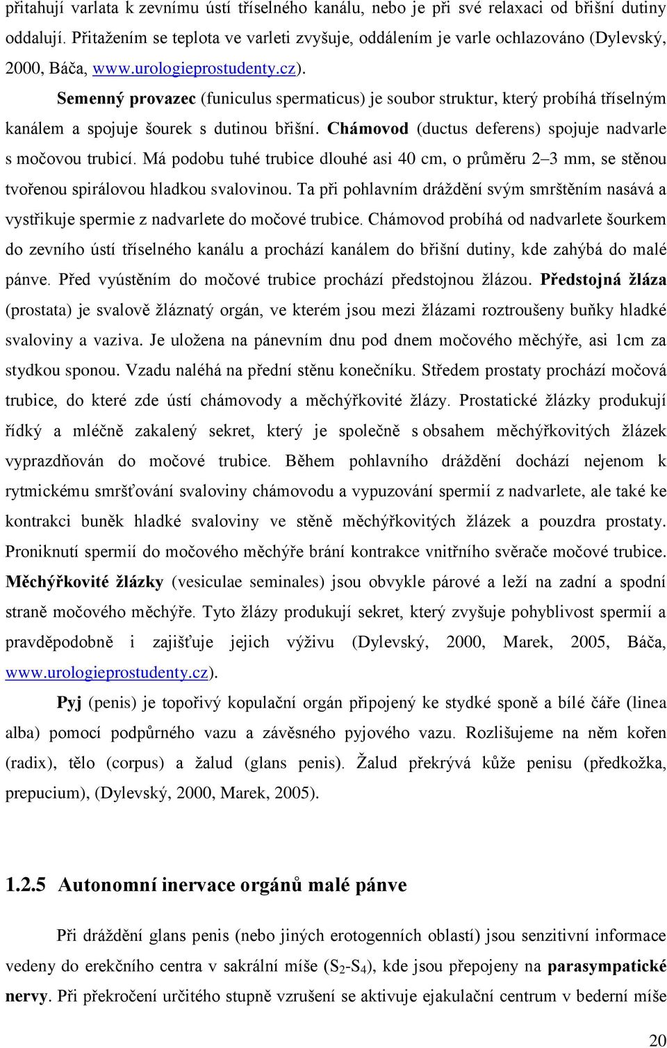 Semenný provazec (funiculus spermaticus) je soubor struktur, který probíhá tříselným kanálem a spojuje šourek s dutinou břišní. Chámovod (ductus deferens) spojuje nadvarle s močovou trubicí.