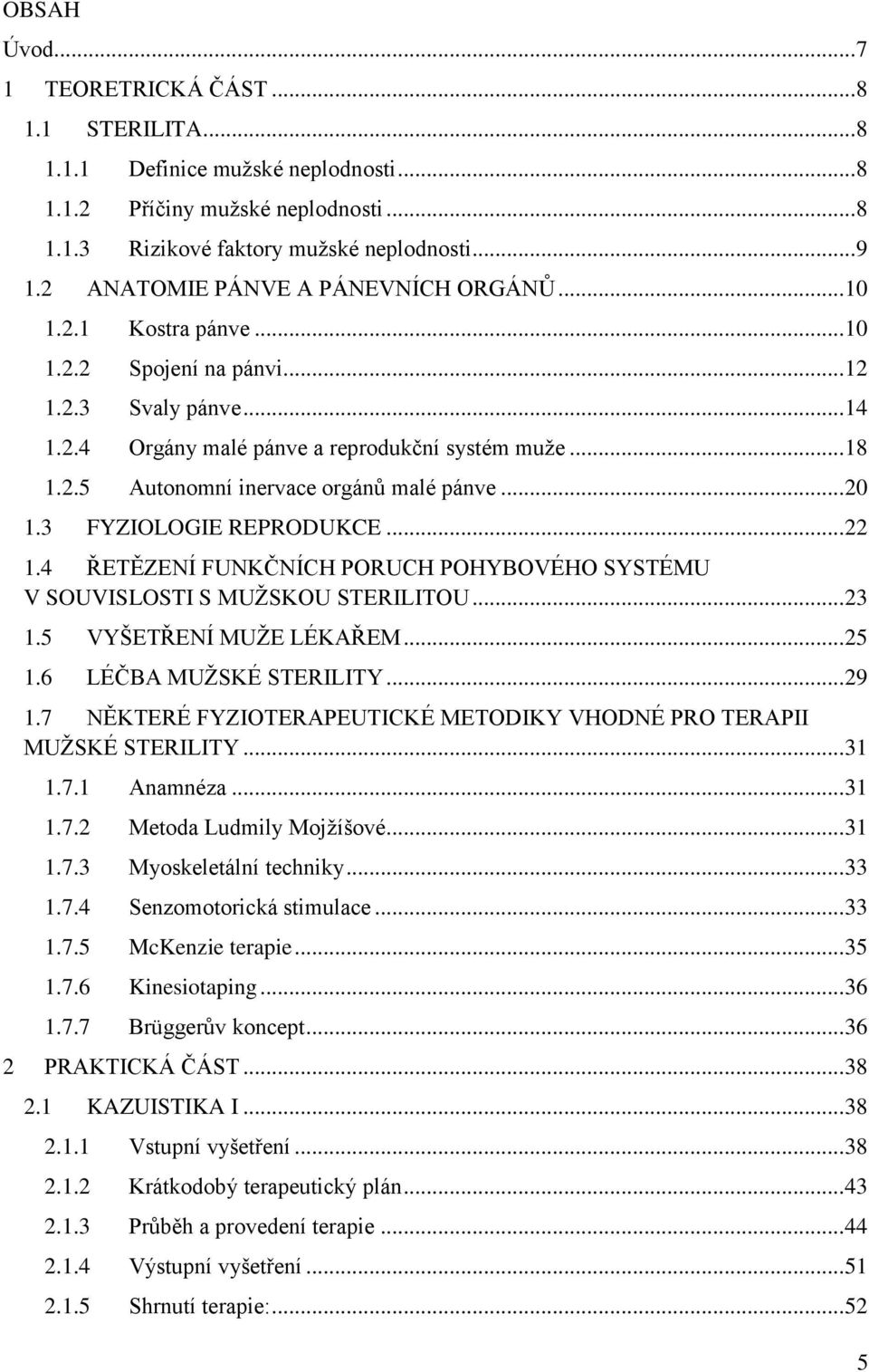 .. 20 1.3 FYZIOLOGIE REPRODUKCE... 22 1.4 ŘETĚZENÍ FUNKČNÍCH PORUCH POHYBOVÉHO SYSTÉMU V SOUVISLOSTI S MUŽSKOU STERILITOU... 23 1.5 VYŠETŘENÍ MUŽE LÉKAŘEM... 25 1.6 LÉČBA MUŽSKÉ STERILITY... 29 1.