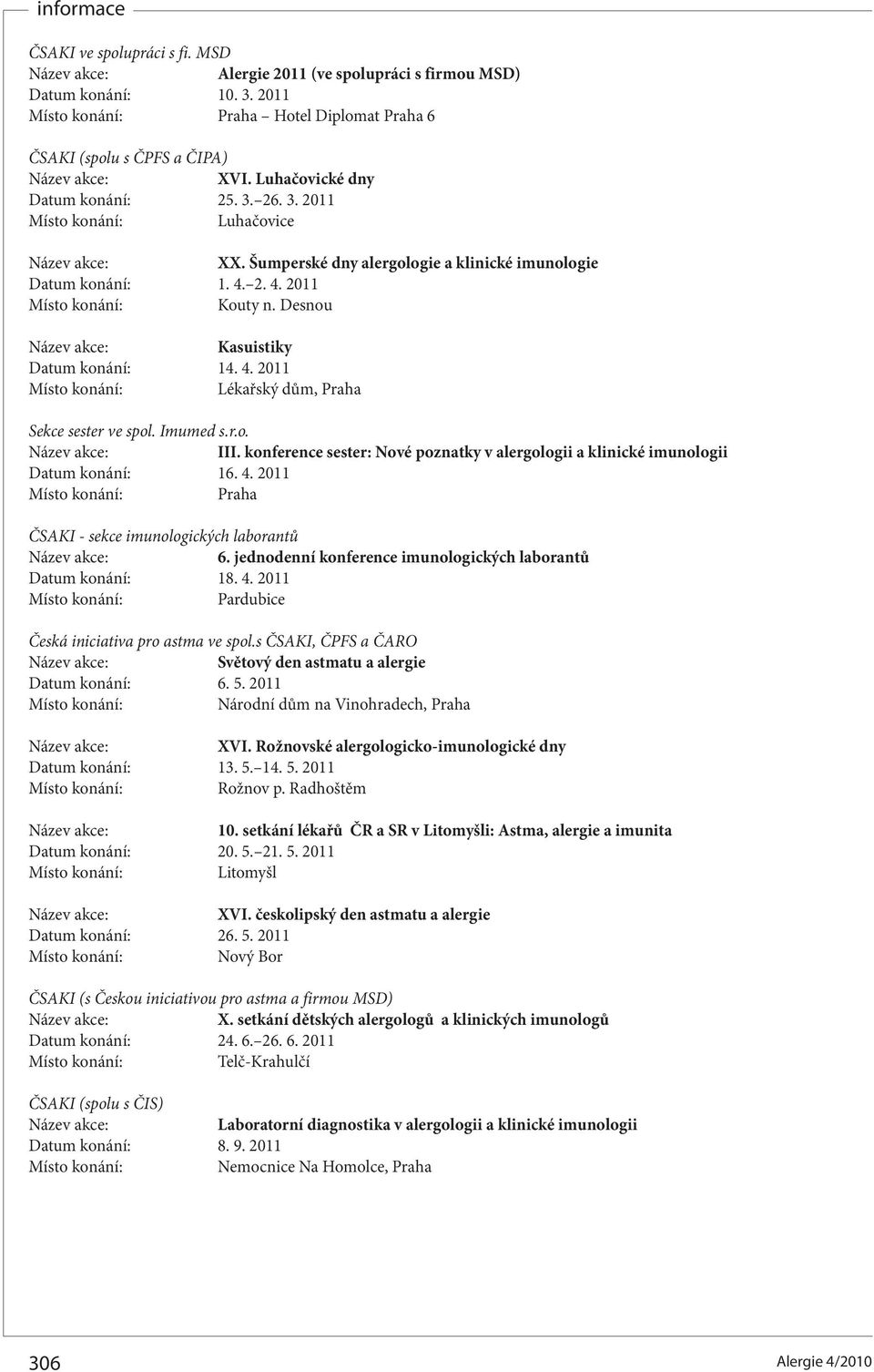 Imumed s.r.o. III. konference sester: Nové poznatky v alergologii a klinické imunologii Datum konání: 16. 4. 2011 Praha ČSAKI - sekce imunologických laborantů 6.