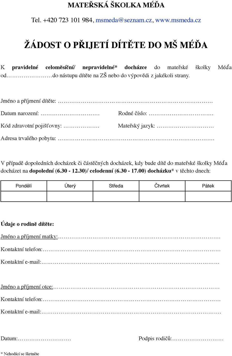 cz ŽÁDOST O PŘIJETÍ DÍTĚTE DO MŠ MÉĎA K pravidelné celoměsíční/ nepravidelné* docházce do mateřské školky Méďa od do nástupu dítěte na ZŠ nebo do výpovědi z jakékoli strany.