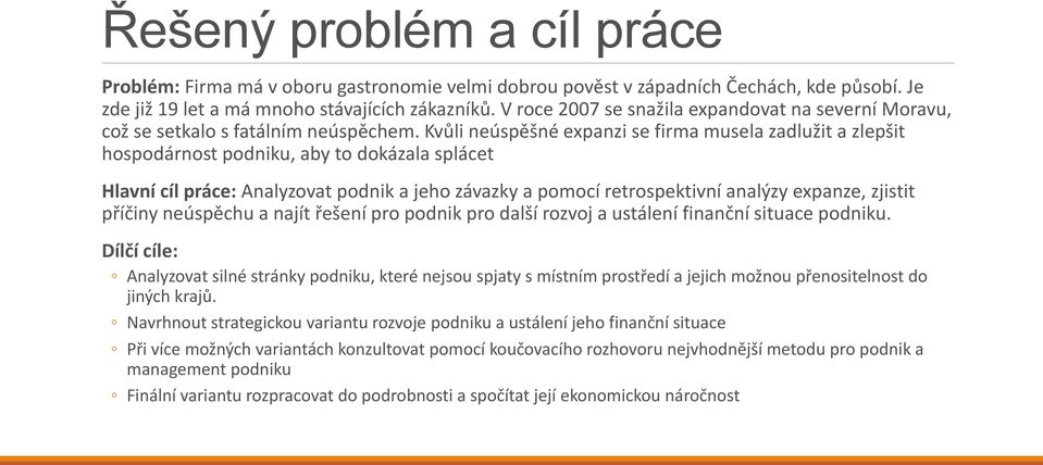 Kvůli neúspěšné expanzi se firma musela zadlužit a zlepšit hospodárnost podniku, aby to dokázala splácet Hlavní cíl práce: Analyzovat podnik a jeho závazky a pomocí retrospektivní analýzy expanze,