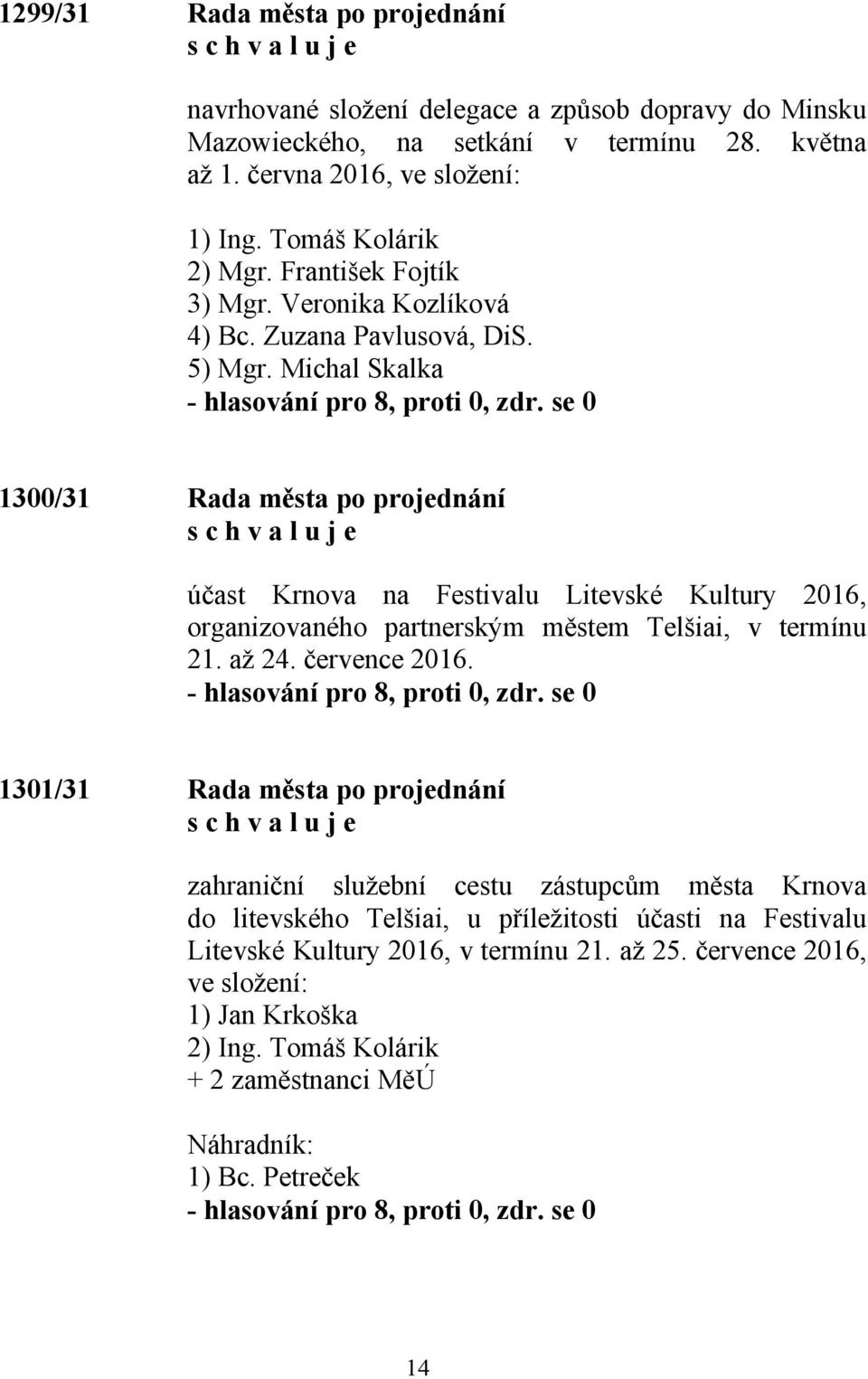 Michal Skalka 1300/31 Rada města po projednání účast Krnova na Festivalu Litevské Kultury 2016, organizovaného partnerským městem Telšiai, v termínu 21. až 24. července 2016.
