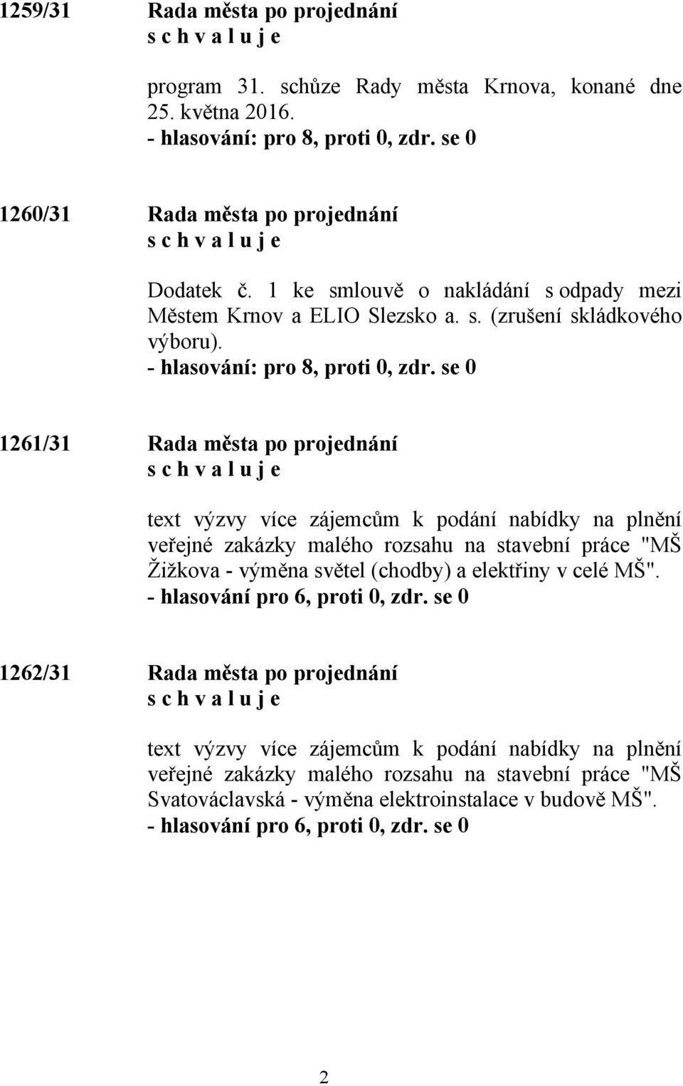 se 0 1261/31 Rada města po projednání text výzvy více zájemcům k podání nabídky na plnění veřejné zakázky malého rozsahu na stavební práce "MŠ Žižkova - výměna světel (chodby) a elektřiny v celé