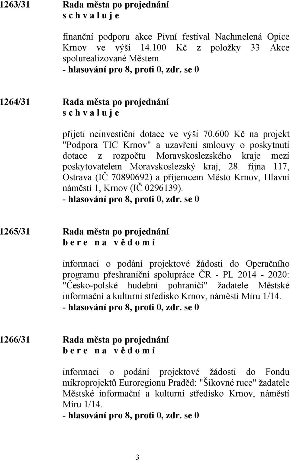 600 Kč na projekt "Podpora TIC Krnov" a uzavření smlouvy o poskytnutí dotace z rozpočtu Moravskoslezského kraje mezi poskytovatelem Moravskoslezský kraj, 28.