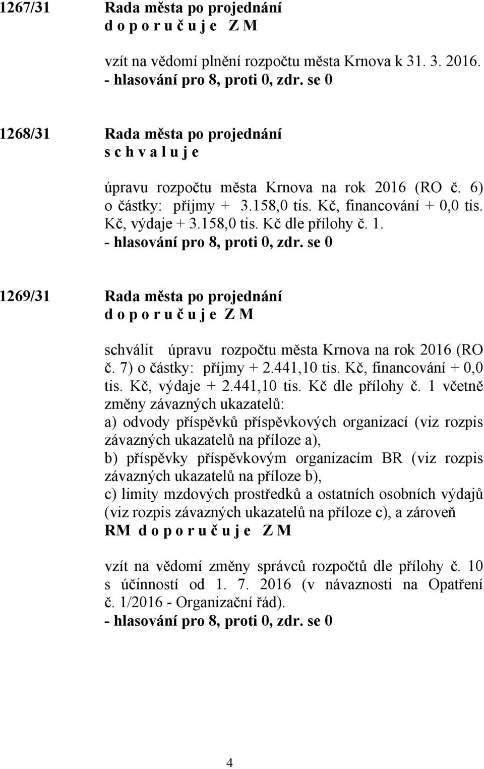 1269/31 Rada města po projednání d o p o r u č u j e Z M schválit úpravu rozpočtu města Krnova na rok 2016 (RO č. 7) o částky: příjmy + 2.441,10 tis. Kč, financování + 0,0 tis. Kč, výdaje + 2.