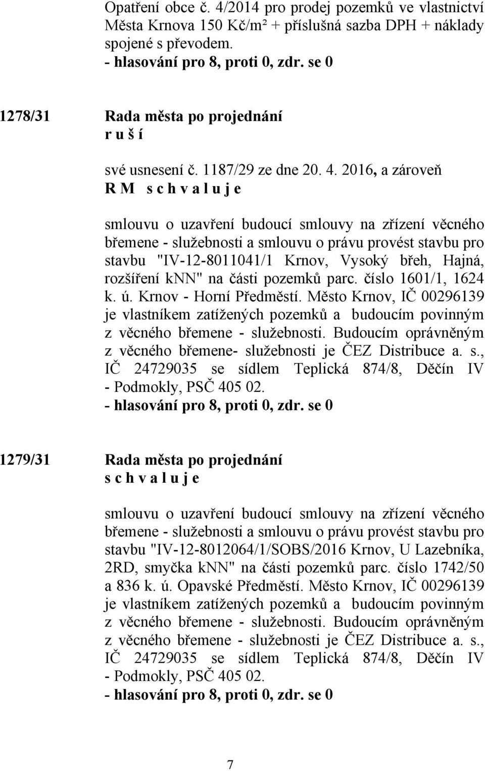 2016, a zároveň R M smlouvu o uzavření budoucí smlouvy na zřízení věcného břemene - služebnosti a smlouvu o právu provést stavbu pro stavbu "IV-12-8011041/1 Krnov, Vysoký břeh, Hajná, rozšíření knn"