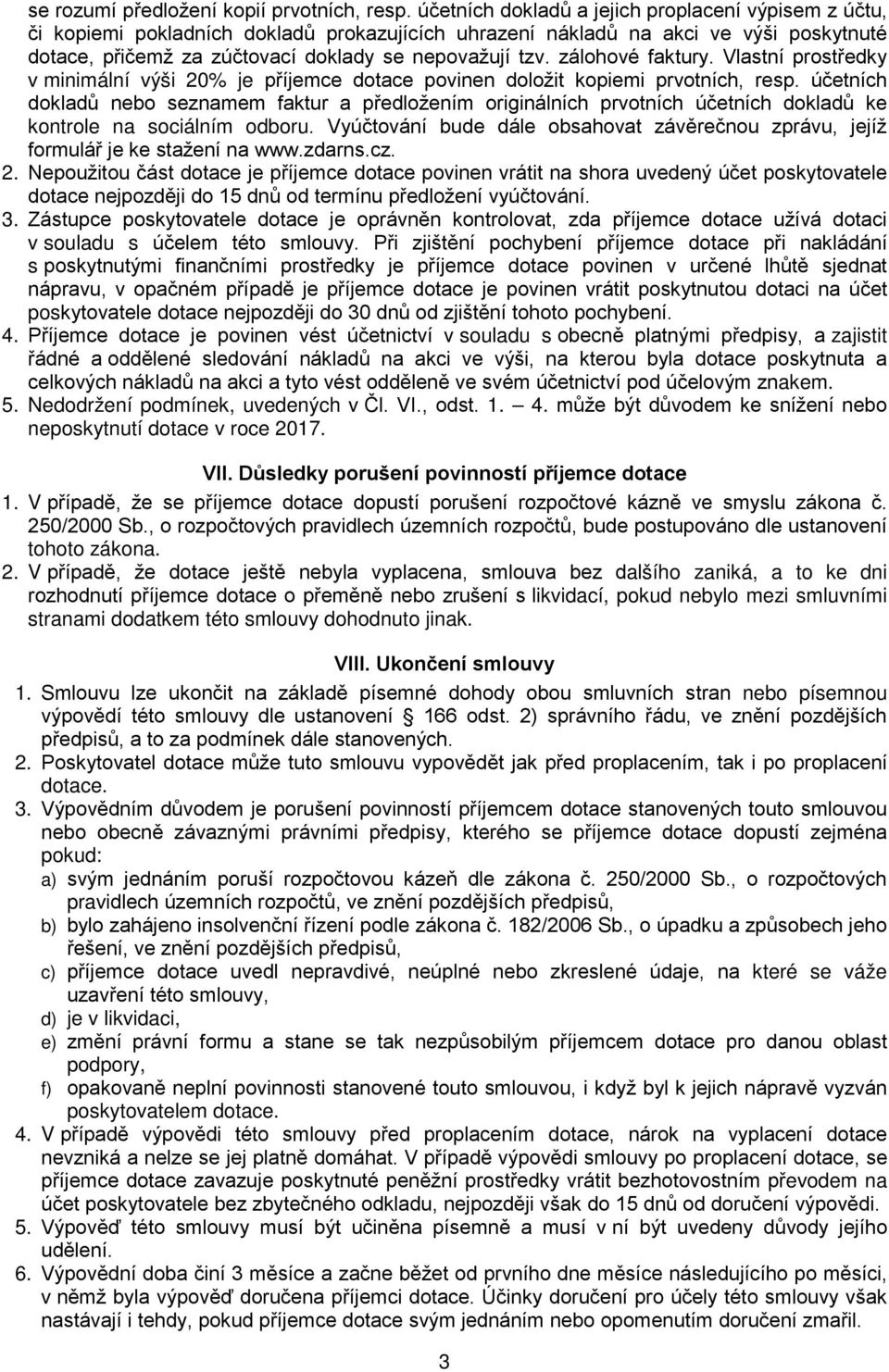 zálohové faktury. Vlastní prostředky v minimální výši 20% je příjemce dotace povinen doložit kopiemi prvotních, resp.