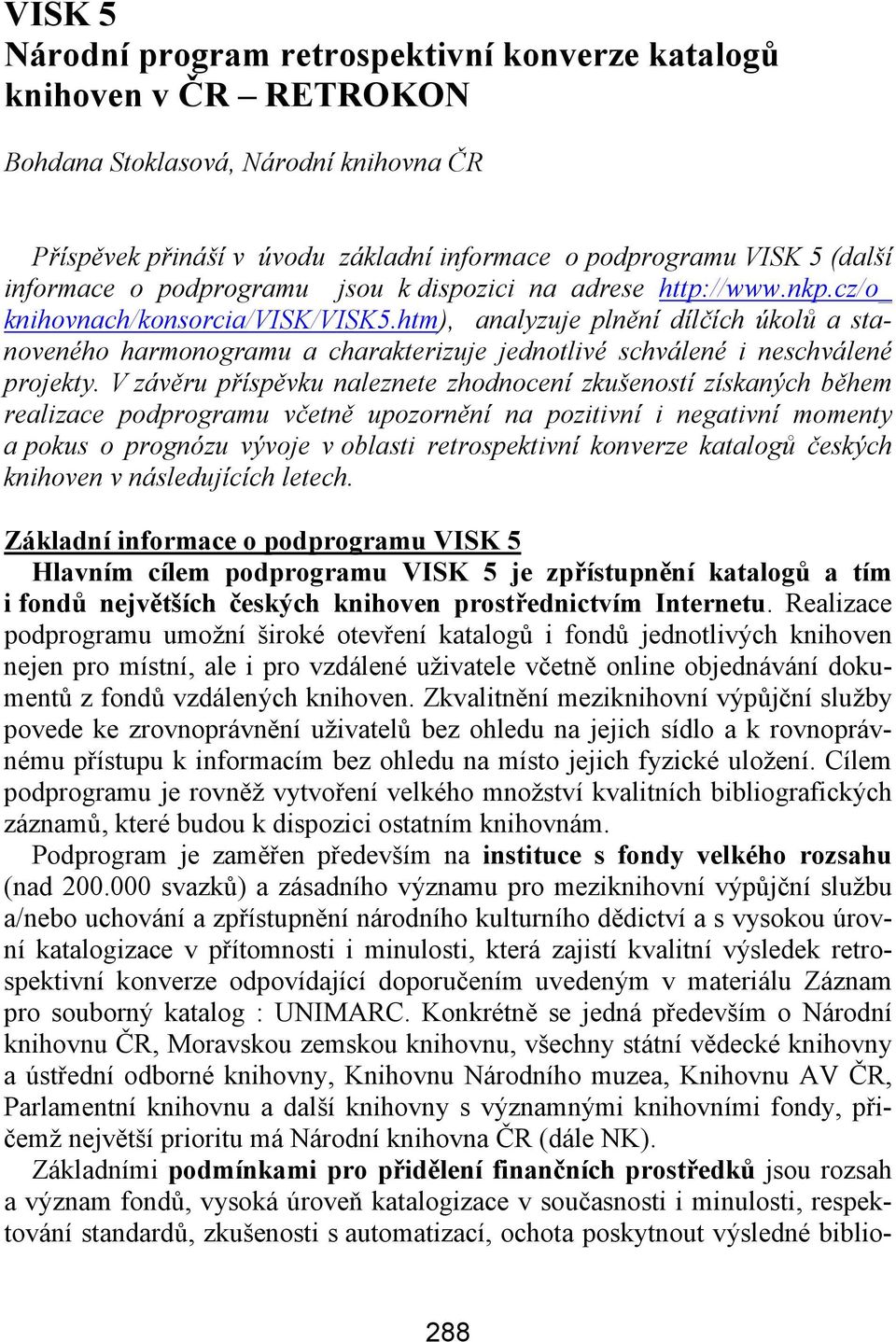 htm), analyzuje plnění dílčích úkolů a stanoveného harmonogramu a charakterizuje jednotlivé schválené i neschválené projekty.