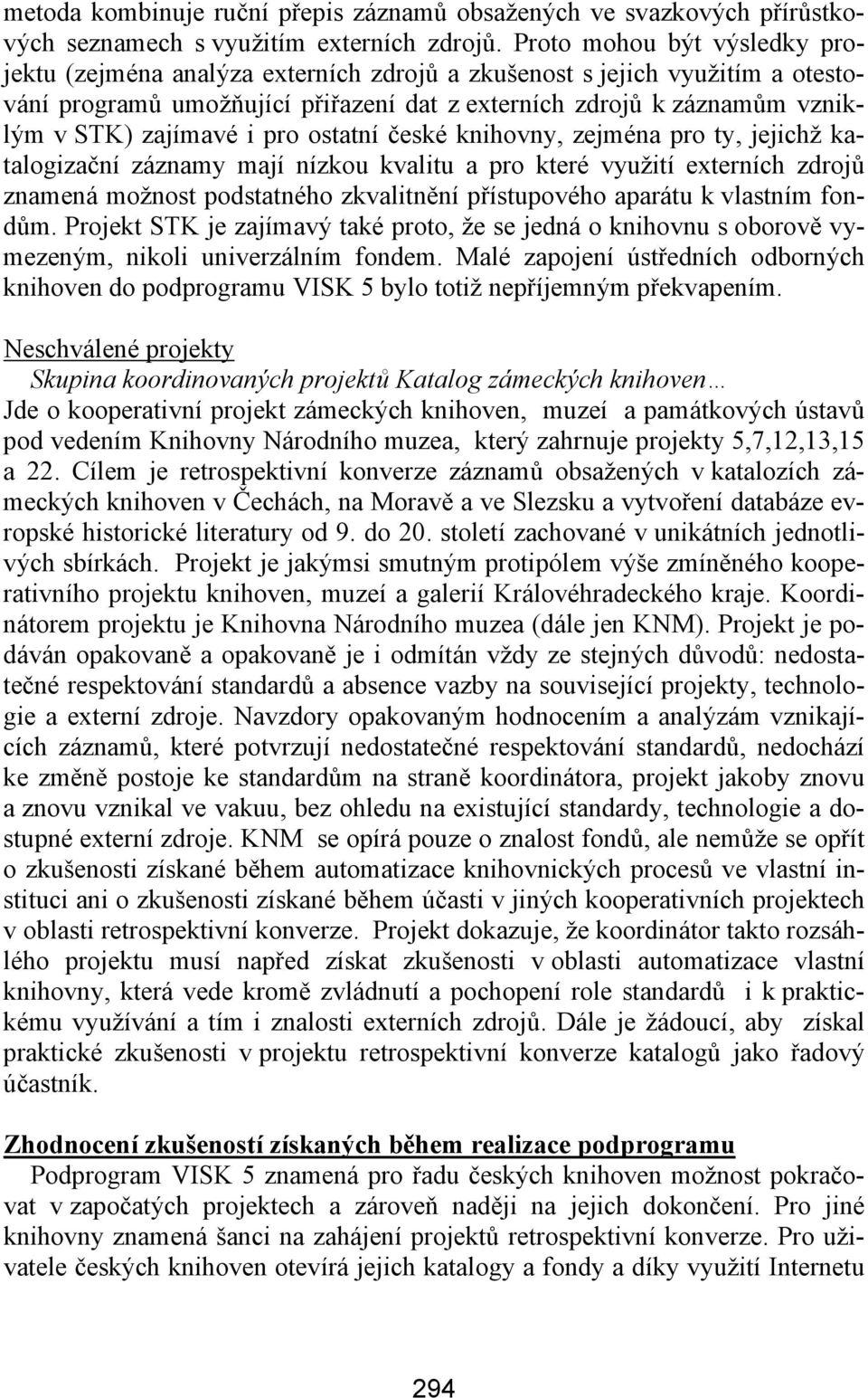 i pro ostatní české knihovny, zejména pro ty, jejichž katalogizační záznamy mají nízkou kvalitu a pro které využití externích zdrojů znamená možnost podstatného zkvalitnění přístupového aparátu k
