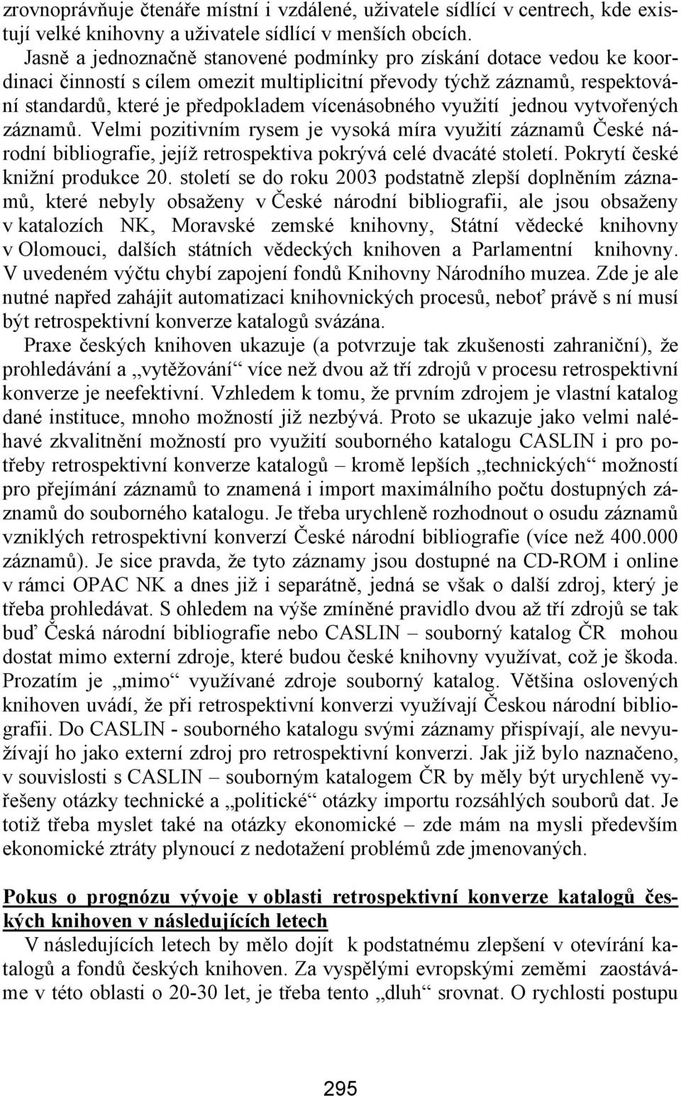 využití jednou vytvořených záznamů. Velmi pozitivním rysem je vysoká míra využití záznamů České národní bibliografie, jejíž retrospektiva pokrývá celé dvacáté století.
