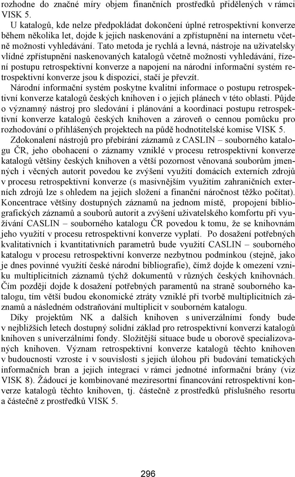 Tato metoda je rychlá a levná, nástroje na uživatelsky vlídné zpřístupnění naskenovaných katalogů včetně možnosti vyhledávání, řízení postupu retrospektivní konverze a napojení na národní informační