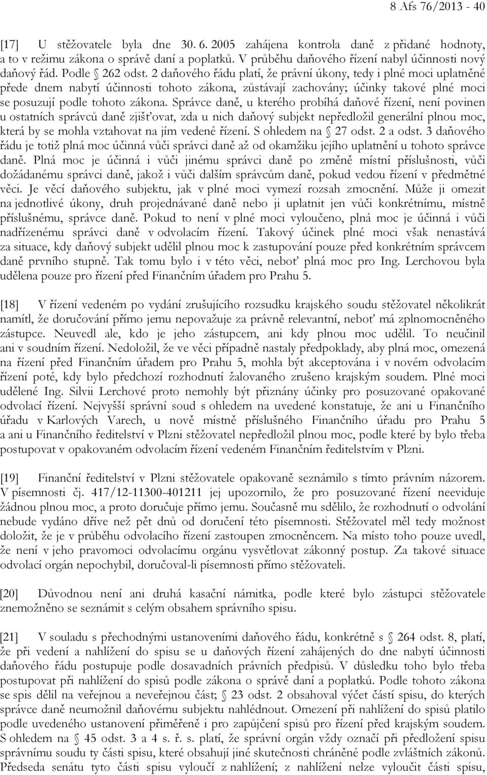 2 daňového řádu platí, že právní úkony, tedy i plné moci uplatněné přede dnem nabytí účinnosti tohoto zákona, zůstávají zachovány; účinky takové plné moci se posuzují podle tohoto zákona.