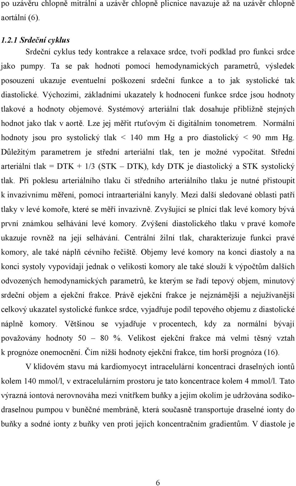 Ta se pak hodnotí pomocí hemodynamických parametrů, výsledek posouzení ukazuje eventuelní poškození srdeční funkce a to jak systolické tak diastolické.