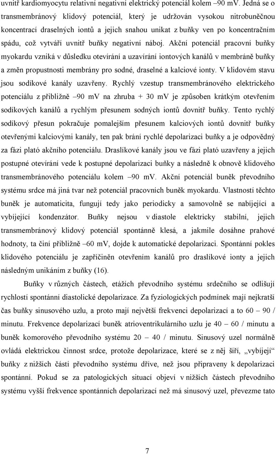 negativní náboj. Akční potenciál pracovní buňky myokardu vzniká v důsledku otevírání a uzavírání iontových kanálů v membráně buňky a změn propustnosti membrány pro sodné, draselné a kalciové ionty.