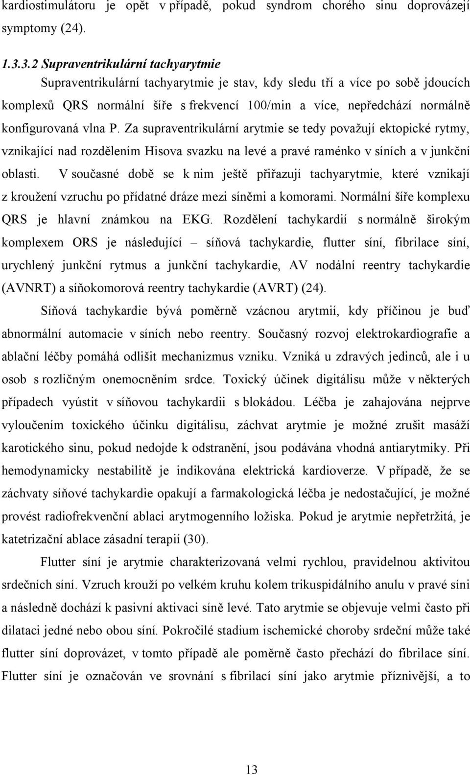 konfigurovaná vlna P. Za supraventrikulární arytmie se tedy považují ektopické rytmy, vznikající nad rozdělením Hisova svazku na levé a pravé raménko v síních a v junkční oblasti.