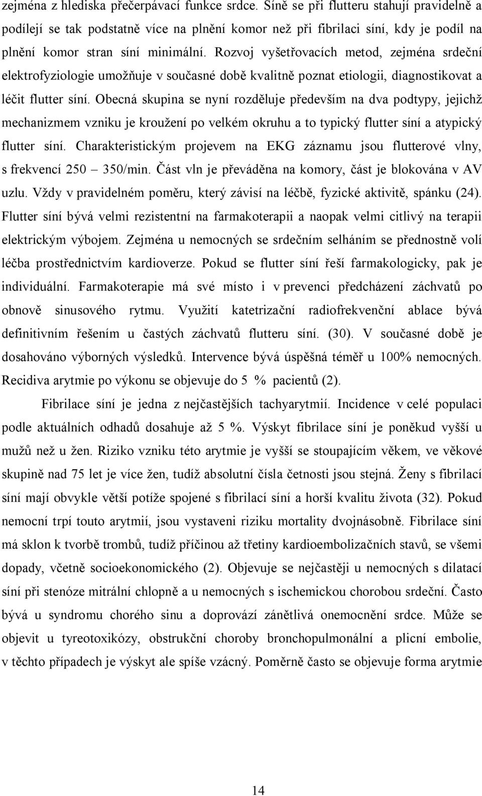 Rozvoj vyšetřovacích metod, zejména srdeční elektrofyziologie umožňuje v současné době kvalitně poznat etiologii, diagnostikovat a léčit flutter síní.