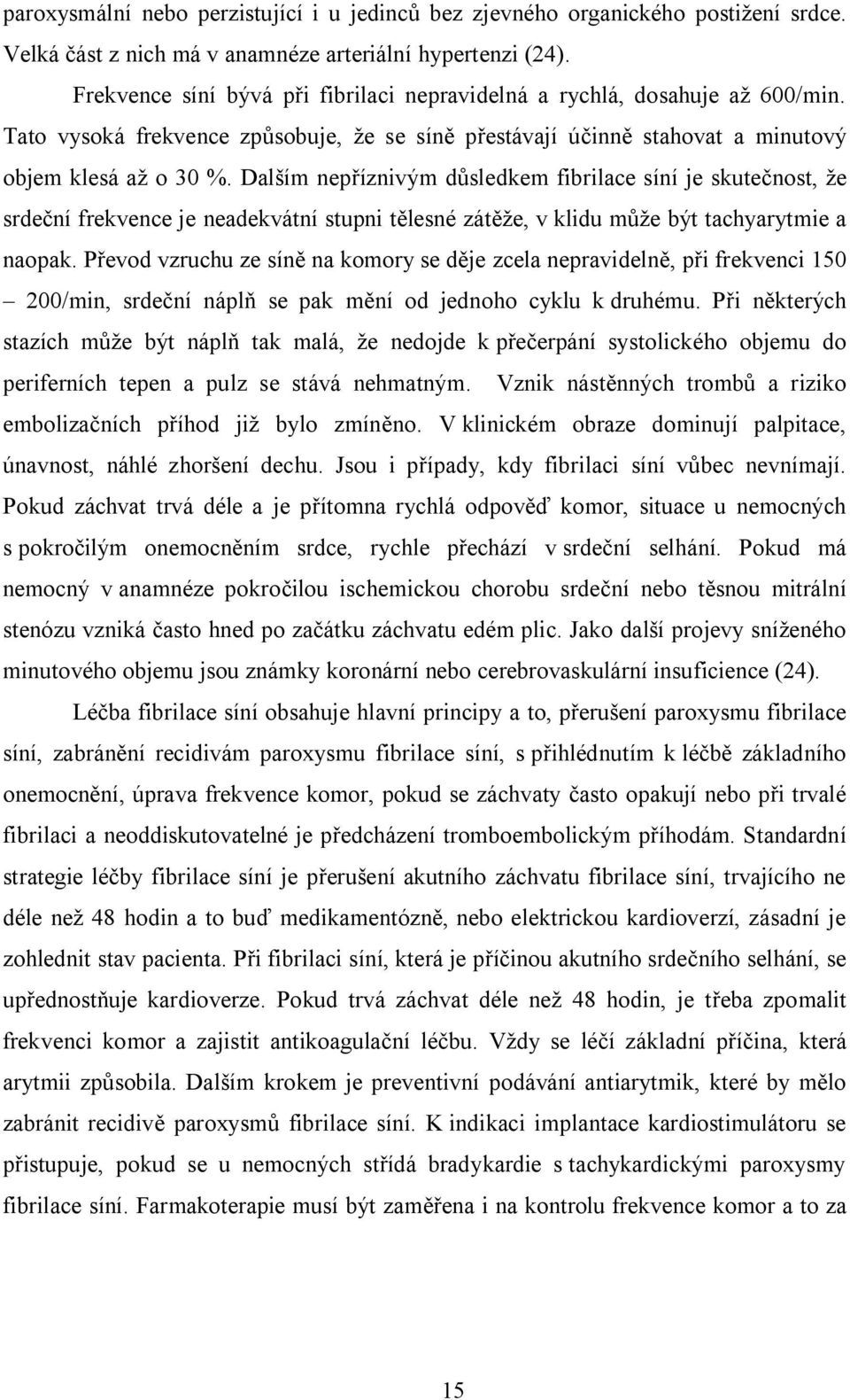 Dalším nepříznivým důsledkem fibrilace síní je skutečnost, že srdeční frekvence je neadekvátní stupni tělesné zátěže, v klidu může být tachyarytmie a naopak.