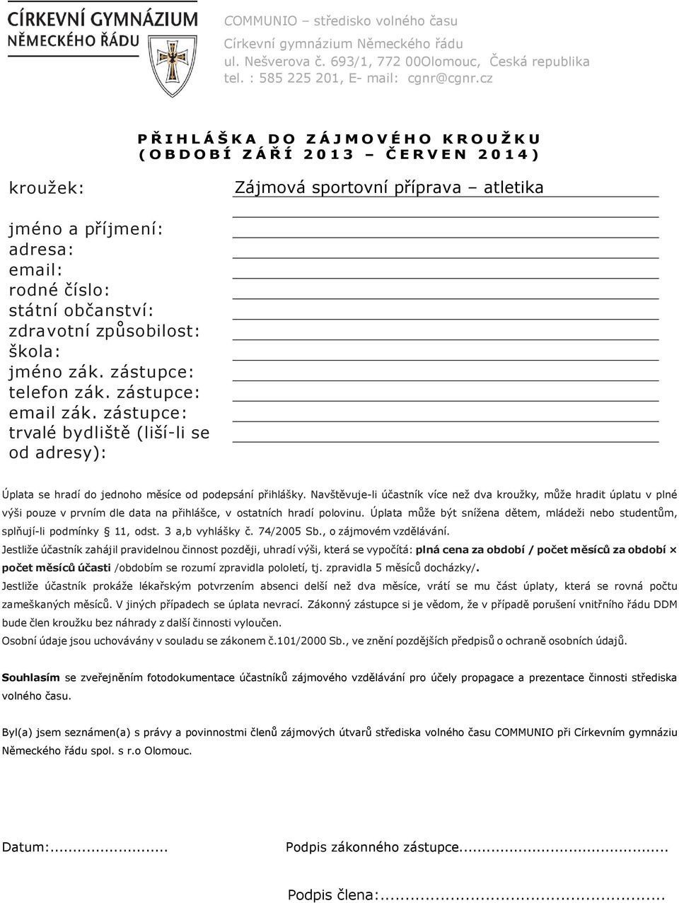 škola: jméno zák. zástupce: telefon zák. zástupce: email zák. zástupce: trvalé bydliště (liší-li se od adresy): Úplata se hradí do jednoho měsíce od podepsání přihlášky.