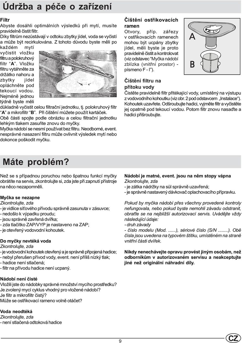 Nejménì jednou týdnì byste mìli dùkladnì vyèistit celou filtraèní jednotku, tj. polokruhový filtr A a mikrofiltr B. Pøi èištìní mùžete použít kartáèek.