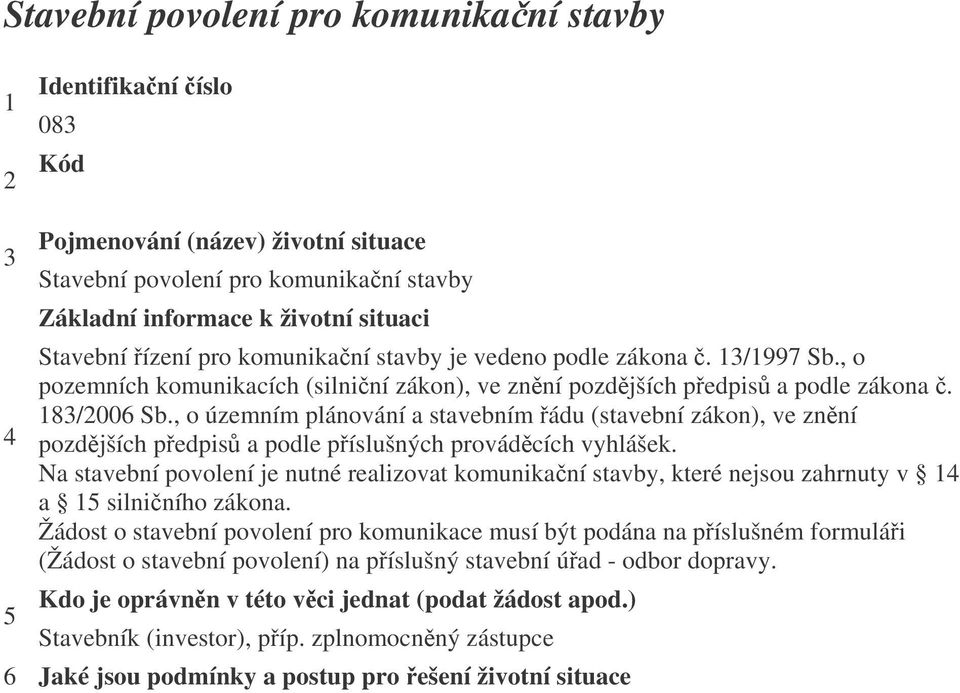 , o územním plánování a stavebním ádu (stavební zákon), ve znní pozdjších pedpis a podle píslušných provádcích vyhlášek.