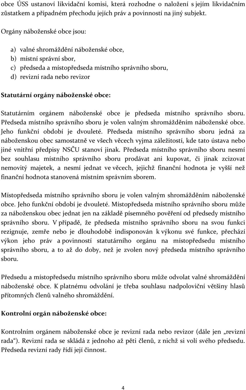 náboženské obce: Statutárním orgánem náboženské obce je předseda místního správního sboru. Předseda místního správního sboru je volen valným shromážděním náboženské obce.