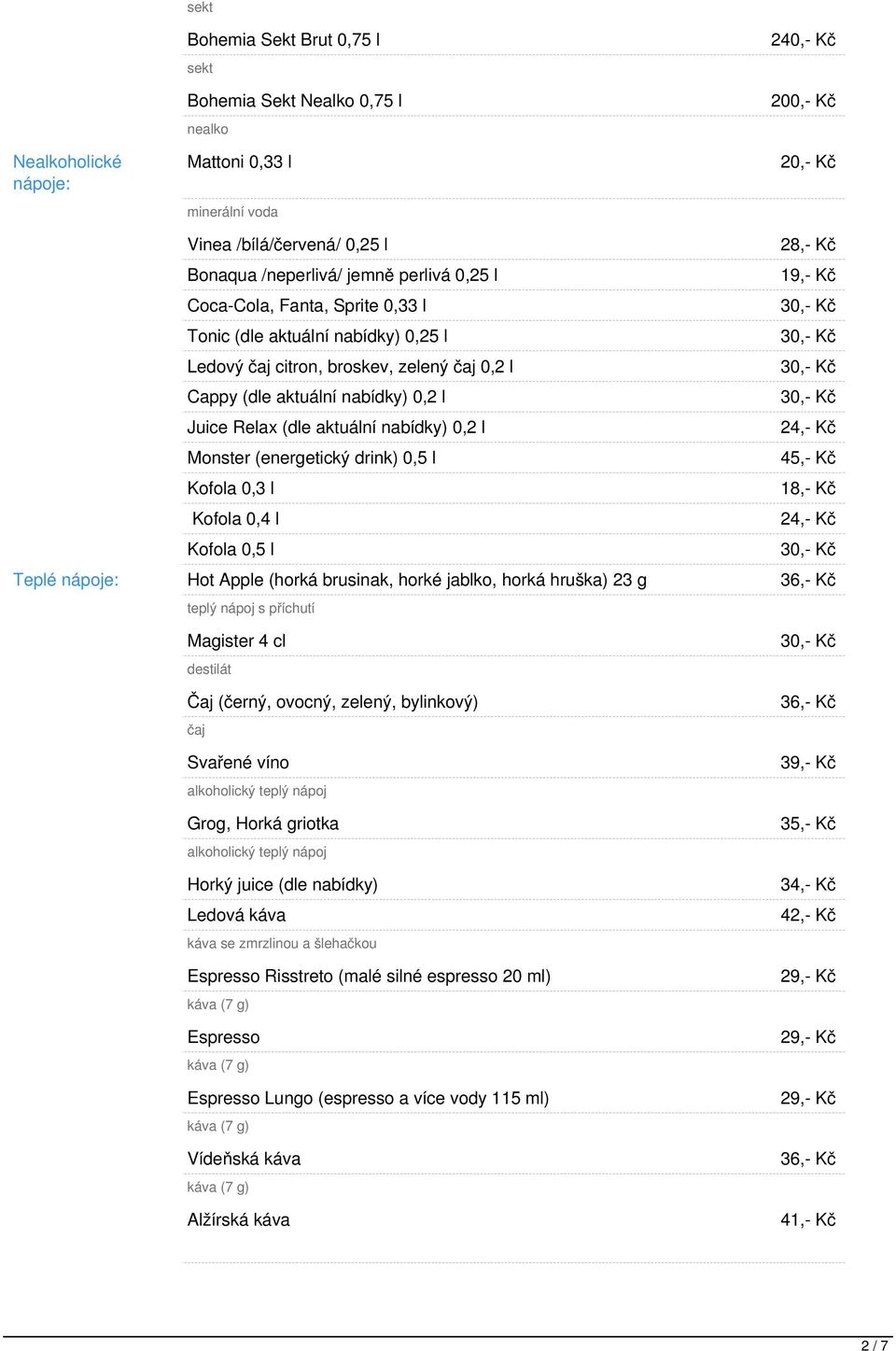 nabídky) 0,2 l 24,- Kč Monster (energetický drink) 0,5 l Kofola 0,3 l 18,- Kč Kofola 0,4 l 24,- Kč Kofola 0,5 l Teplé nápoje: Hot Apple (horká brusinak, horké jablko, horká hruška) 23 g 36,- Kč teplý