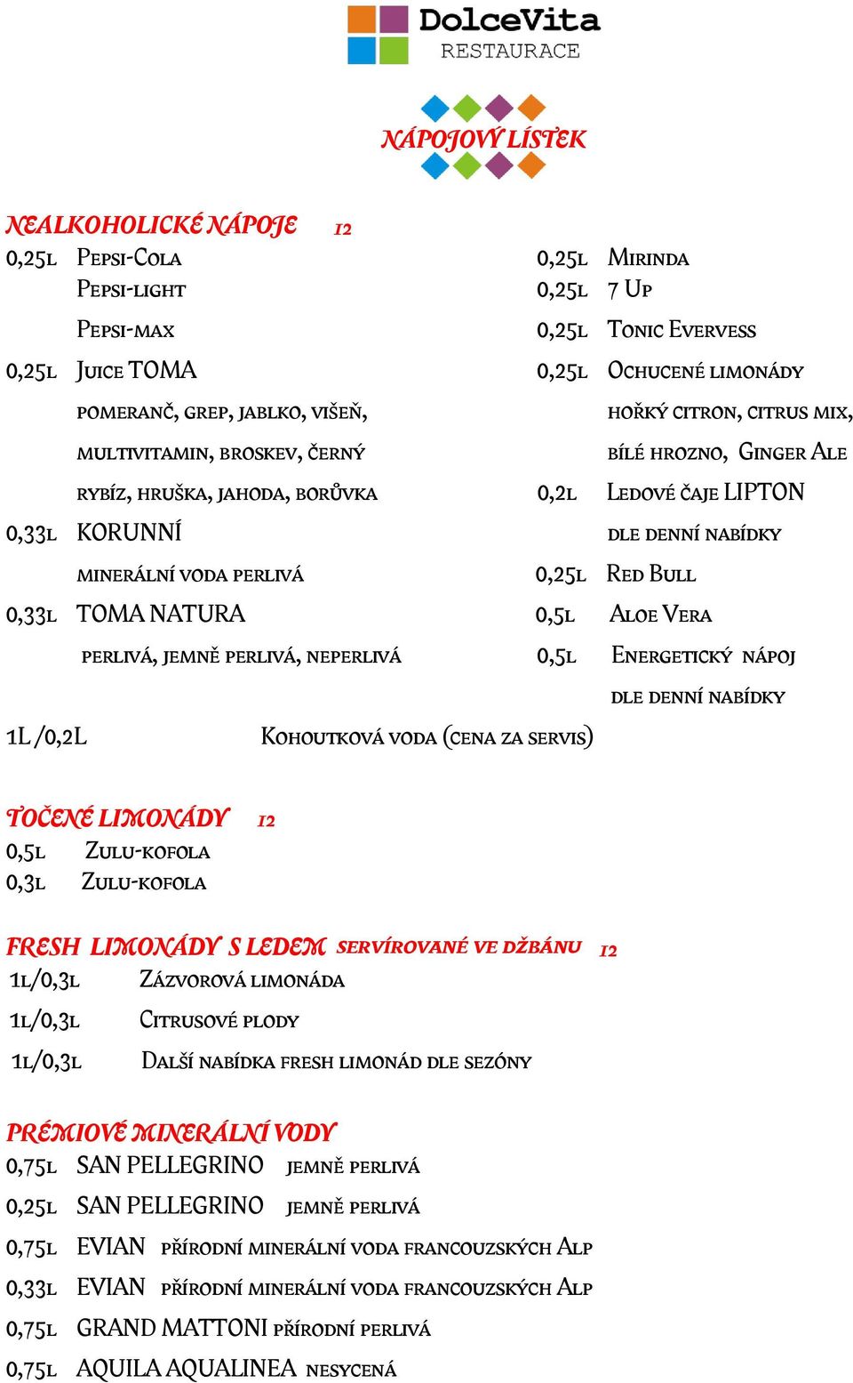 minerální voda perlivá 0,25l Red Bull 63,- 0,33l TOMA NATURA 29,- 0,5l Aloe Vera 63,- perlivá, jemně perlivá, neperlivá 0,5l Energetický nápoj 63,- dle denní nabídky 1L /0,2L Kohoutková voda (cena za