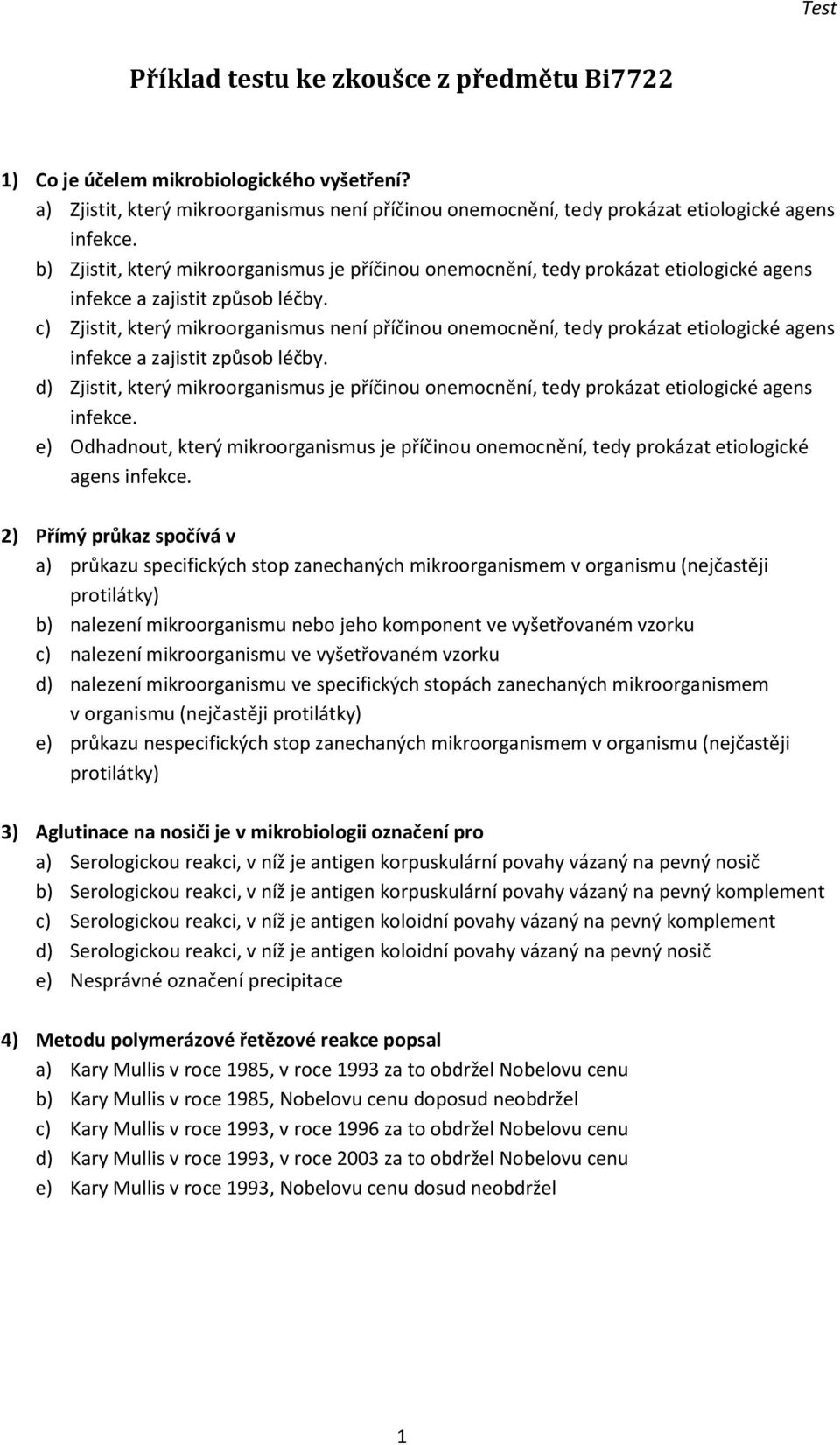 c) Zjistit, který mikroorganismus není příčinou onemocnění, tedy prokázat etiologické agens infekce a zajistit způsob léčby.