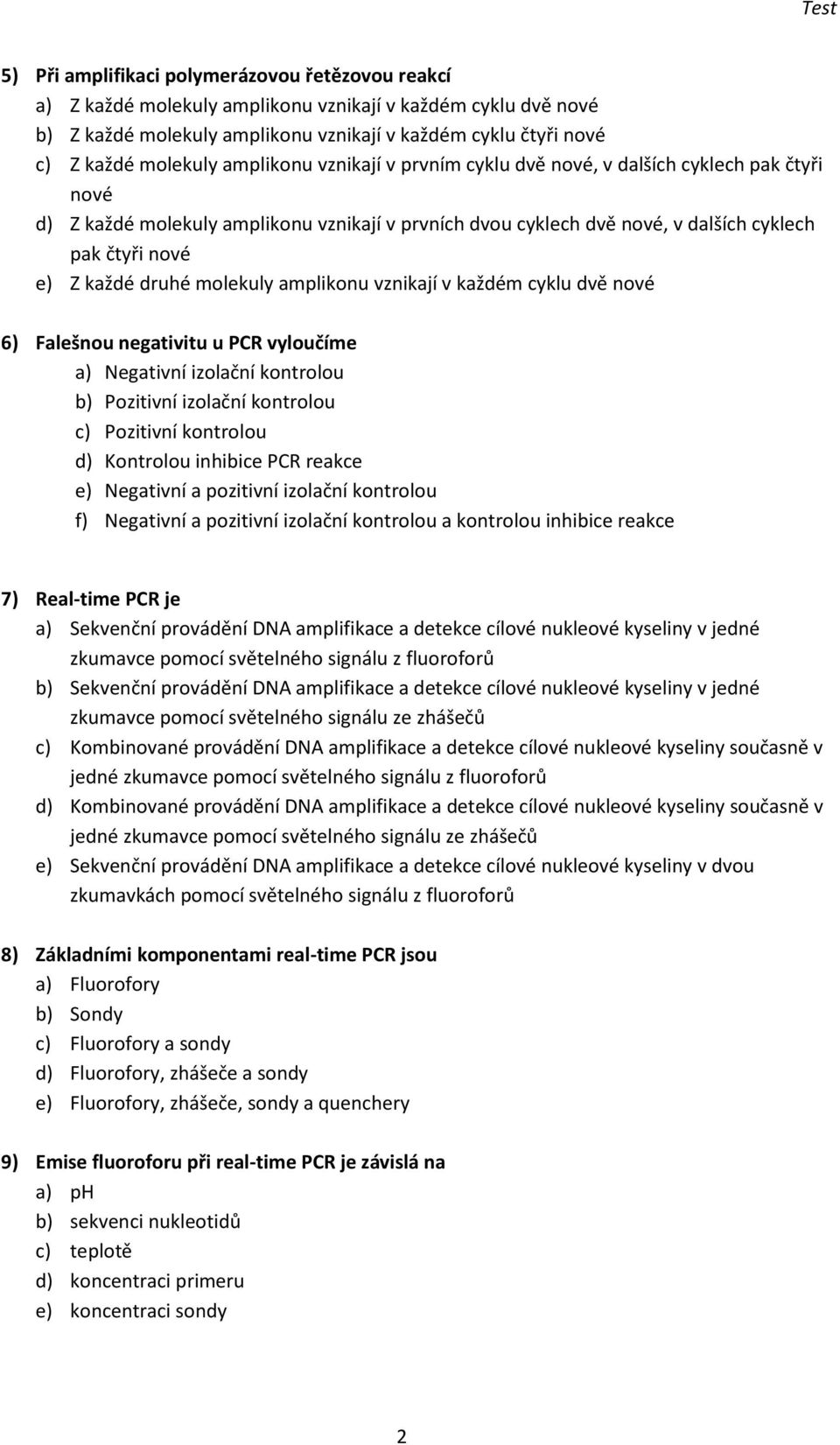 molekuly amplikonu vznikají v každém cyklu dvě nové 6) Falešnou negativitu u PCR vyloučíme a) Negativní izolační kontrolou b) Pozitivní izolační kontrolou c) Pozitivní kontrolou d) Kontrolou inhibice