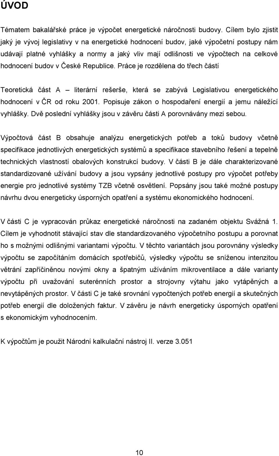 budov v České Republice. Práce je rozdělena do třech částí Teoretická část A literární rešerše, která se zabývá Legislativou energetického hodnocení v ČR od roku 21.