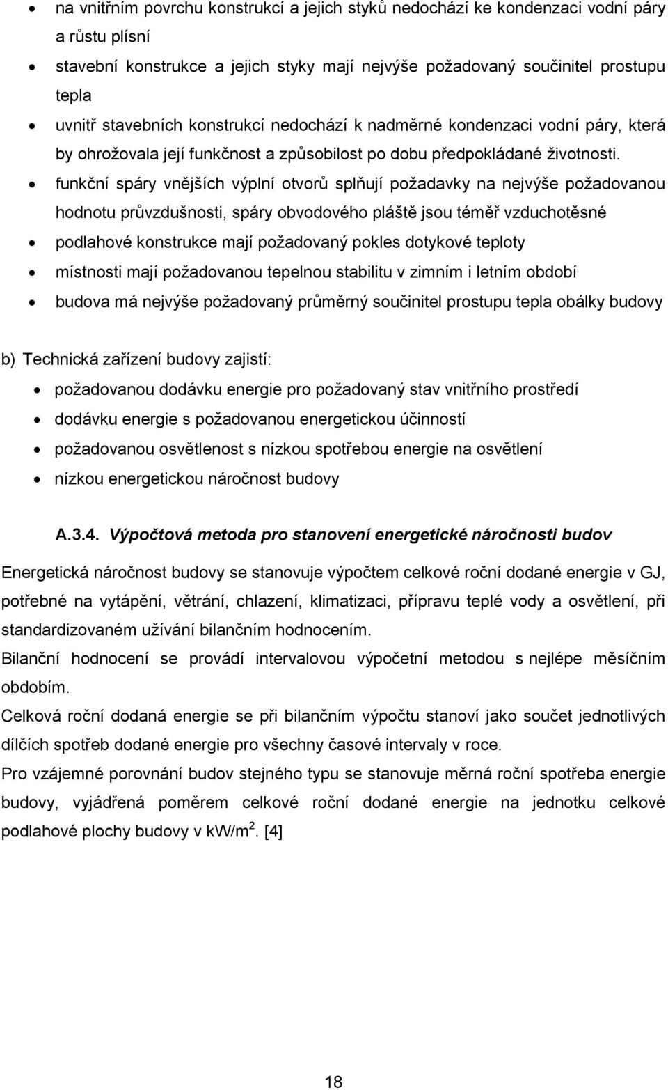 funkční spáry vnějších výplní otvorů splňují požadavky na nejvýše požadovanou hodnotu průvzdušnosti, spáry obvodového pláště jsou téměř vzduchotěsné podlahové konstrukce mají požadovaný pokles