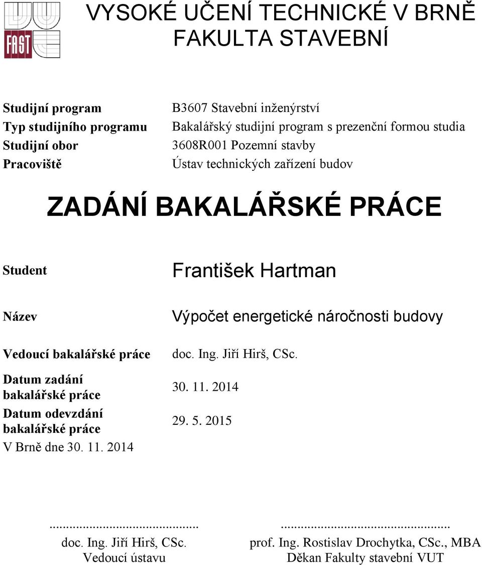 Vedoucí bakalářské práce Datum zadání bakalářské práce Datum odevzdání bakalářské práce V Brně dne 3. 11. 214 Výpočet energetické náročnosti budovy doc.