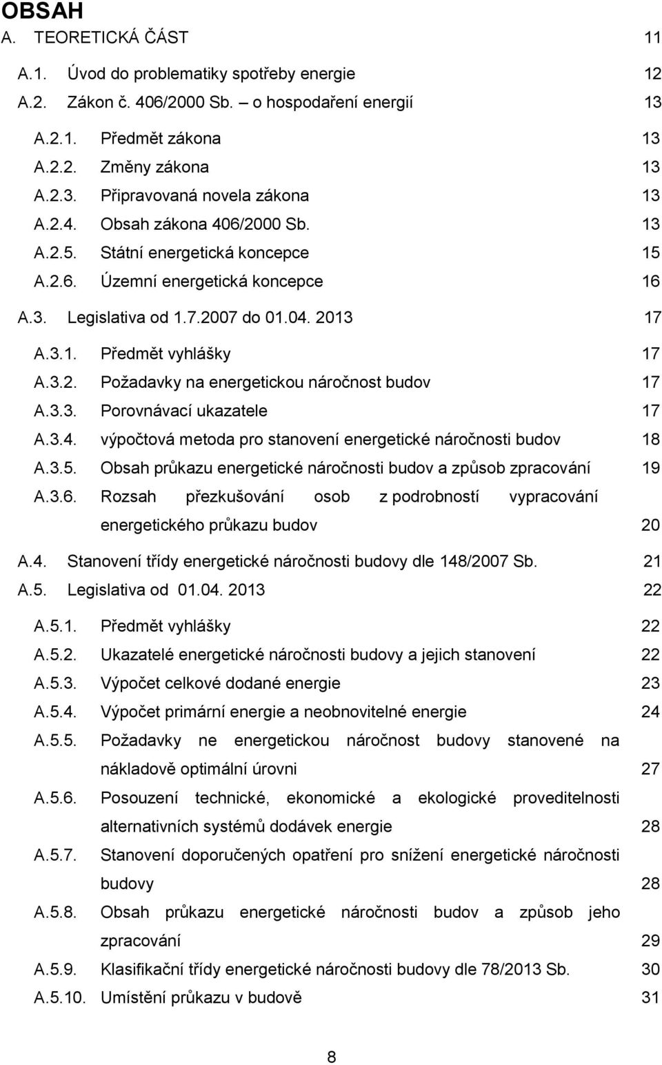 3.3. Porovnávací ukazatele 17 A.3.4. výpočtová metoda pro stanovení energetické náročnosti budov 18 A.3.5. Obsah průkazu energetické náročnosti budov a způsob zpracování 19 A.3.6.