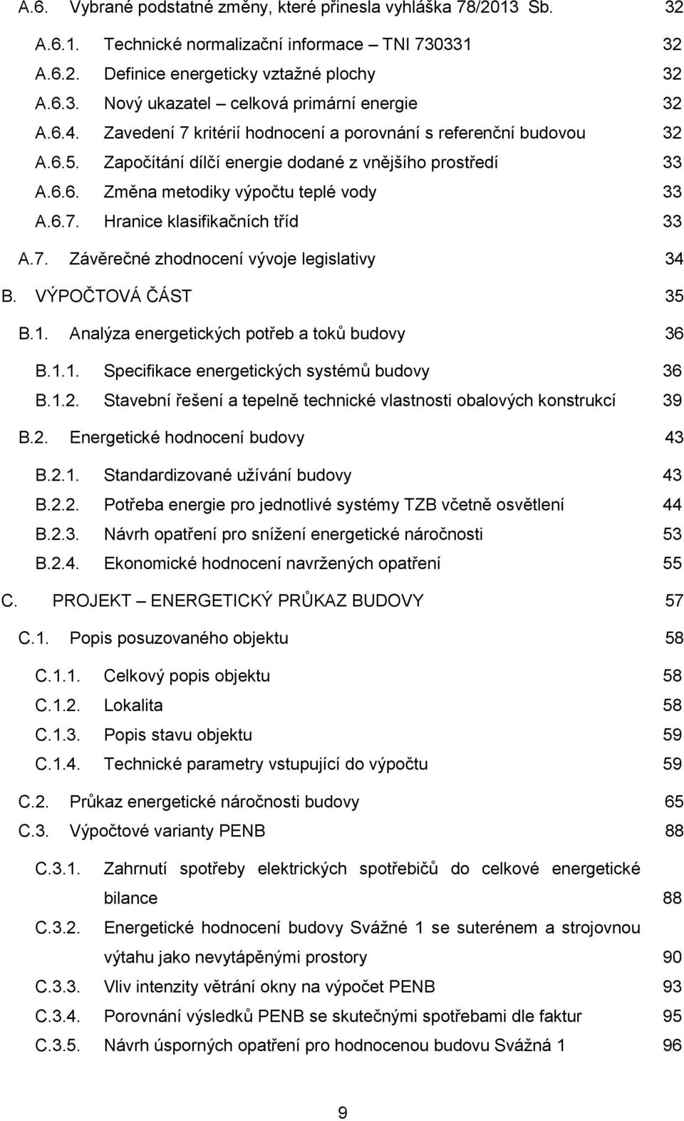 7. Závěrečné zhodnocení vývoje legislativy 34 B. VÝPOČTOVÁ ČÁST 35 B.1. Analýza energetických potřeb a toků budovy 36 B.1.1. Specifikace energetických systémů budovy 36 B.1.2.