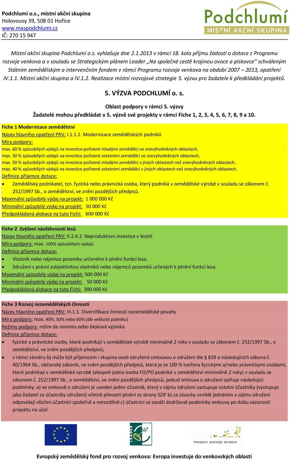 rámci Programu rozvoje venkova na období 2007 2013, opatření IV.1.1. Místní akční skupina a IV.1.2. Realizace místní rozvojové strategie 5. výzvu pro žadatele k předkládání projektů. 5. VÝZVA PODCHLUMÍ o.