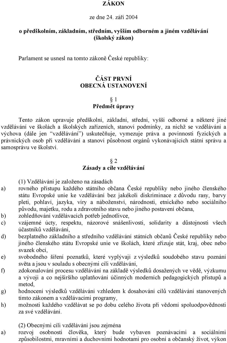 Tento zákon upravuje předškolní, základní, střední, vyšší odborné a některé jiné vzdělávání ve školách a školských zařízeních, stanoví podmínky, za nichž se vzdělávání a výchova (dále jen vzdělávání