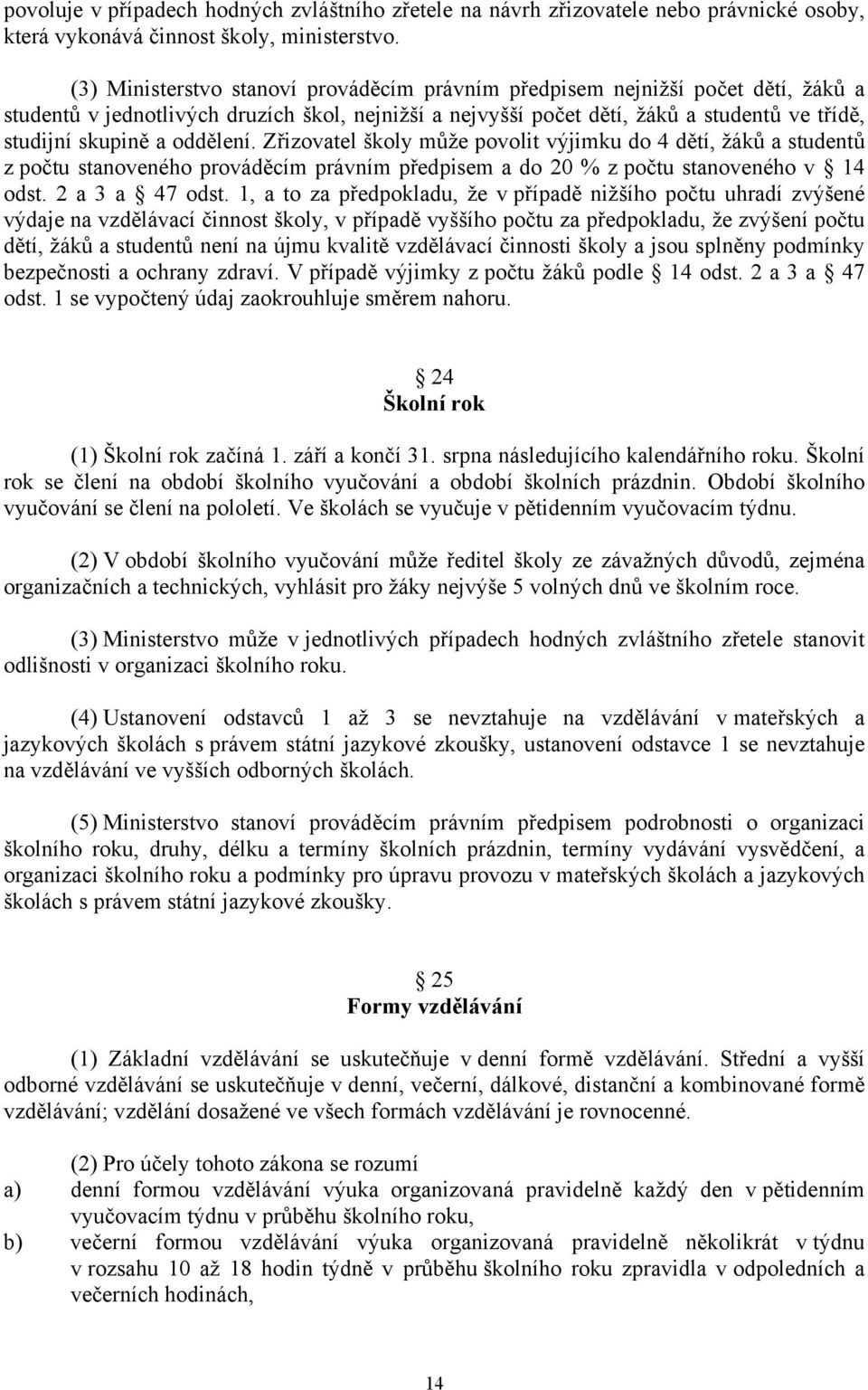 oddělení. Zřizovatel školy může povolit výjimku do 4 dětí, žáků a studentů z počtu stanoveného prováděcím právním předpisem a do 20 % z počtu stanoveného v 14 odst. 2 a 3 a 47 odst.