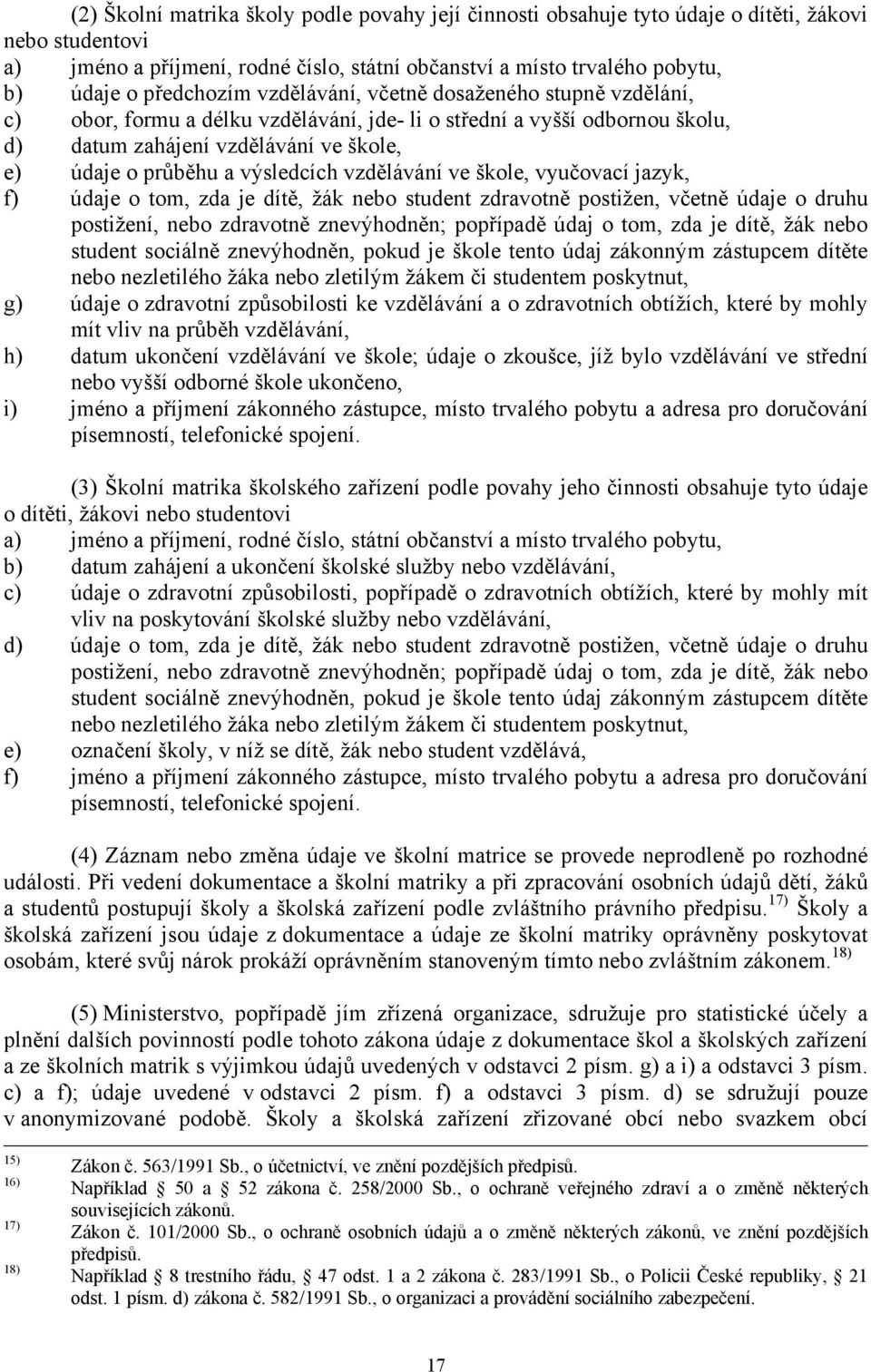 výsledcích vzdělávání ve škole, vyučovací jazyk, f) údaje o tom, zda je dítě, žák nebo student zdravotně postižen, včetně údaje o druhu postižení, nebo zdravotně znevýhodněn; popřípadě údaj o tom,