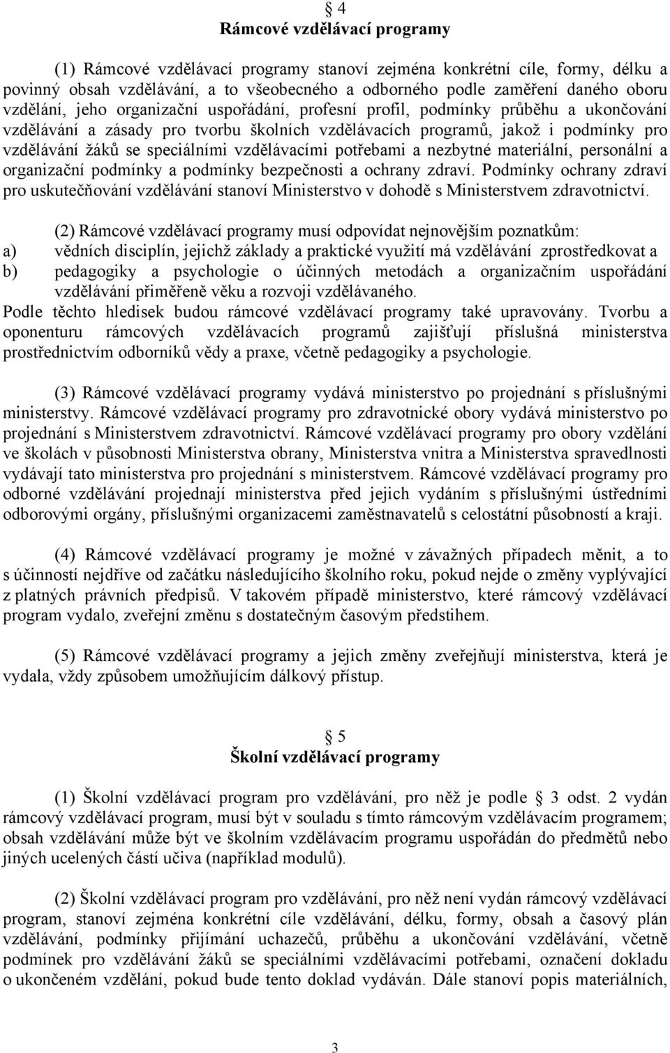 speciálními vzdělávacími potřebami a nezbytné materiální, personální a organizační podmínky a podmínky bezpečnosti a ochrany zdraví.