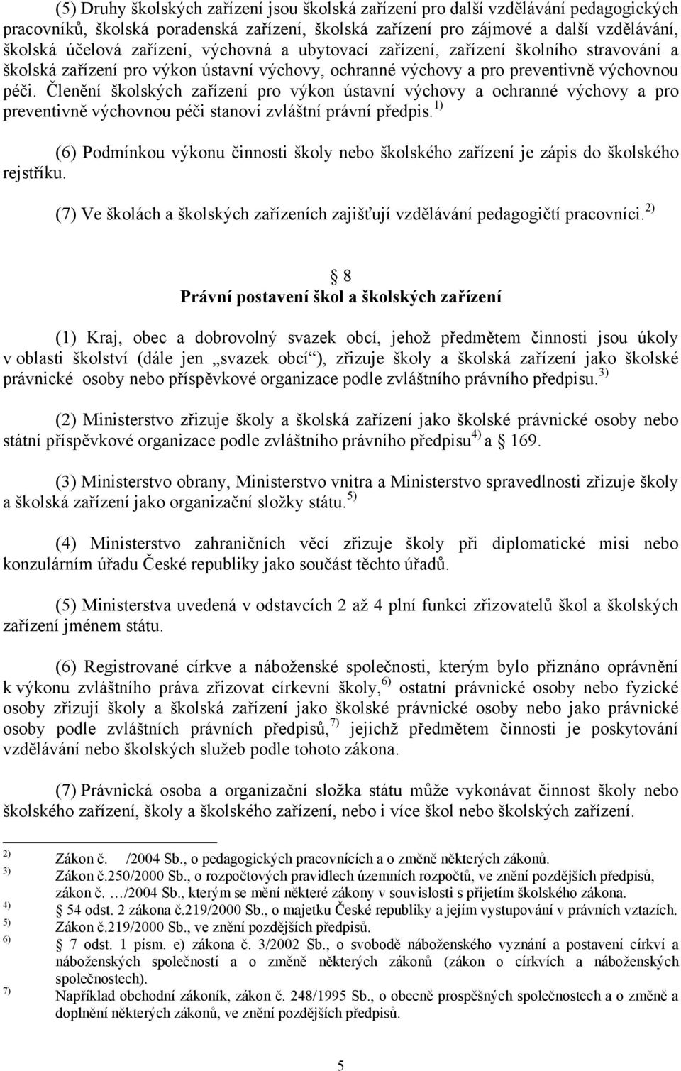 Členění školských zařízení pro výkon ústavní výchovy a ochranné výchovy a pro preventivně výchovnou péči stanoví zvláštní právní předpis.