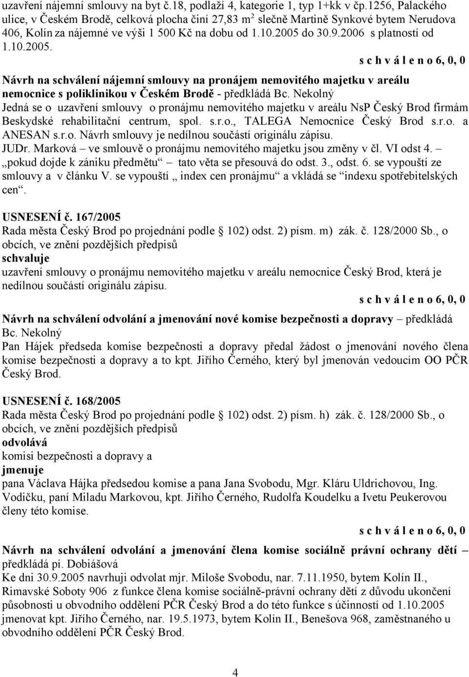 do 30.9.2006 s platností od 1.10.2005. Návrh na schválení nájemní smlouvy na pronájem nemovitého majetku v areálu nemocnice s poliklinikou v Českém Brodě - předkládá Bc.