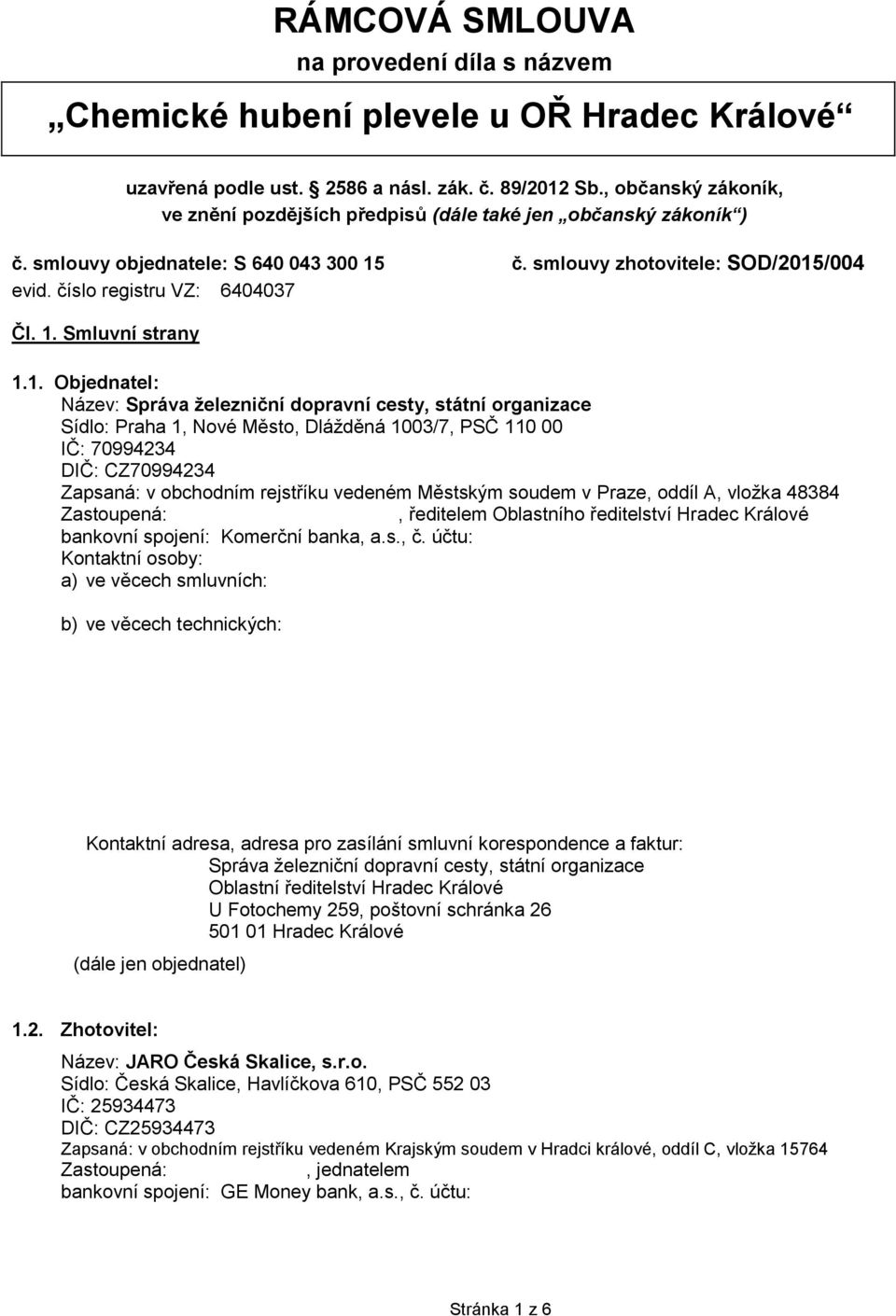 1. Objednatel: Název: Správa železniční dopravní cesty, státní organizace Sídlo: Praha 1, Nové Město, Dlážděná 1003/7, PSČ 110 00 IČ: 70994234 DIČ: CZ70994234 Zapsaná: v obchodním rejstříku vedeném