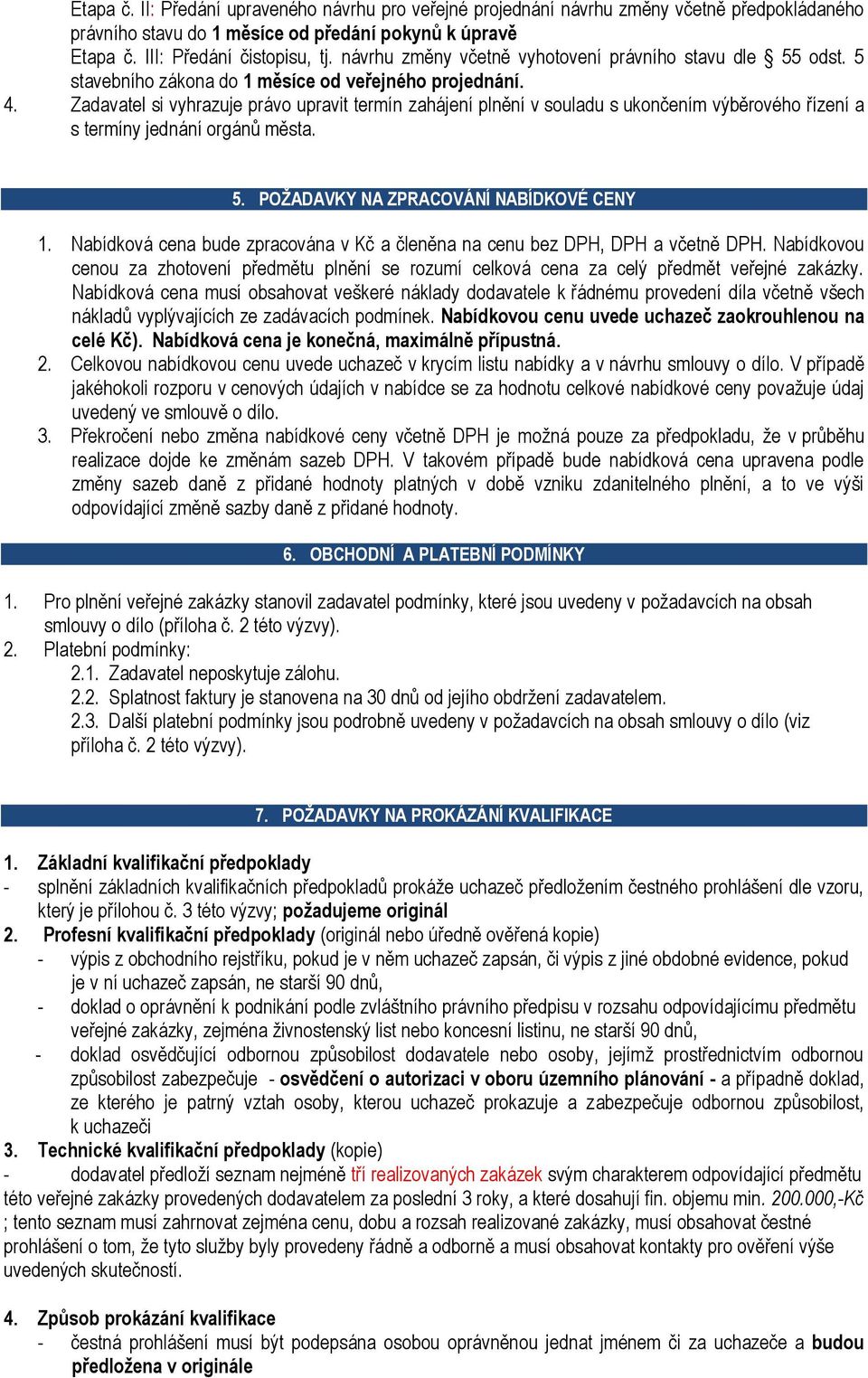 Zadavatel si vyhrazuje právo upravit termín zahájení plnění v souladu s ukončením výběrového řízení a s termíny jednání orgánů města. 5. POŢADAVKY NA ZPRACOVÁNÍ NABÍDKOVÉ CENY 1.