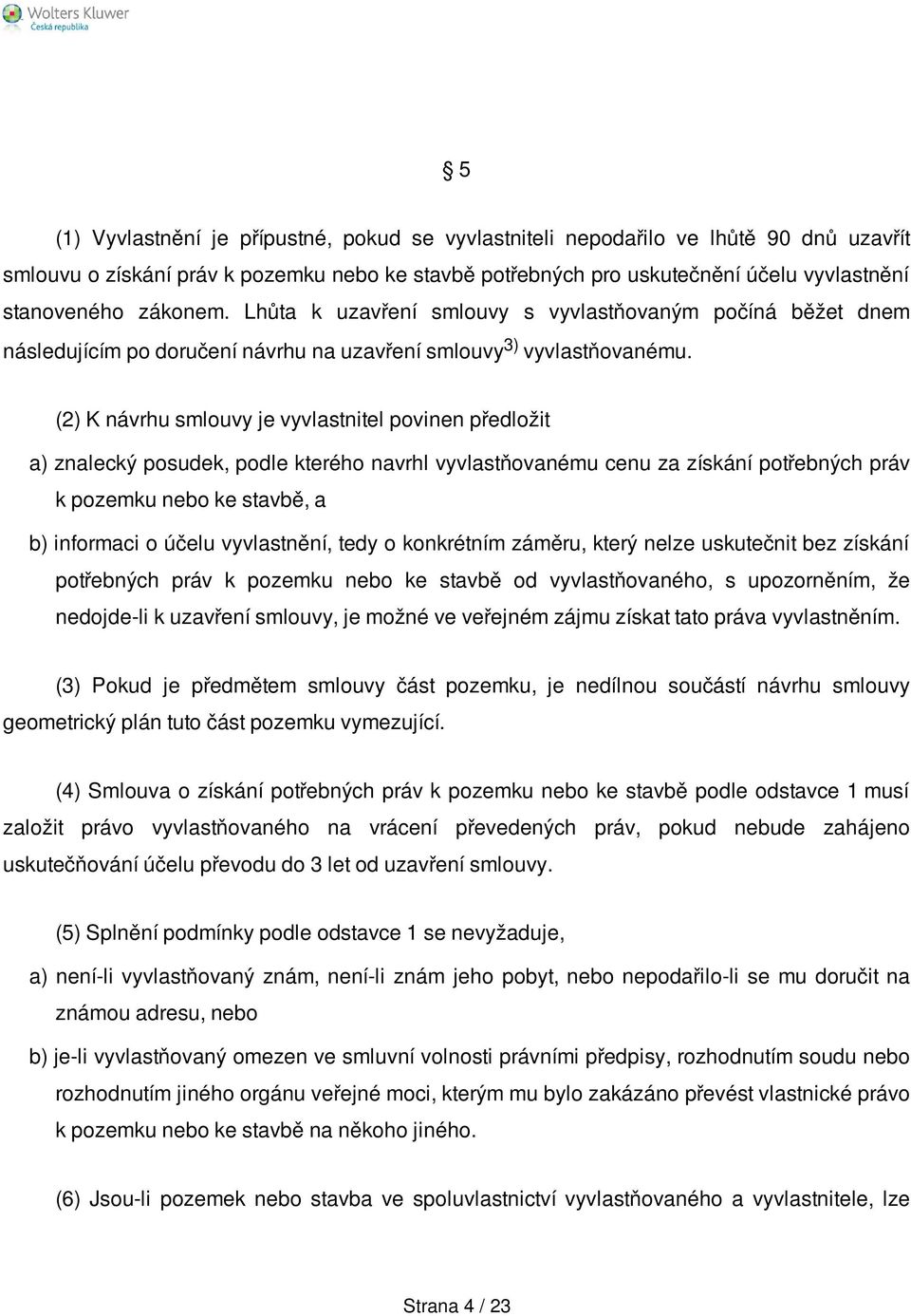 (2) K návrhu smlouvy je vyvlastnitel povinen předložit a) znalecký posudek, podle kterého navrhl vyvlastňovanému cenu za získání potřebných práv k pozemku nebo ke stavbě, a b) informaci o účelu