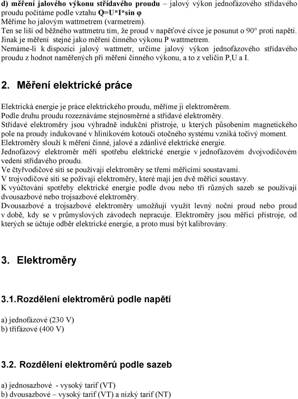 Nemáme-li k dispozici jalový wattmetr, určíme jalový výkon jednofázového střídavého proudu z hodnot naměřených při měření činného výkonu, a to z veličin P,U a I. 2.