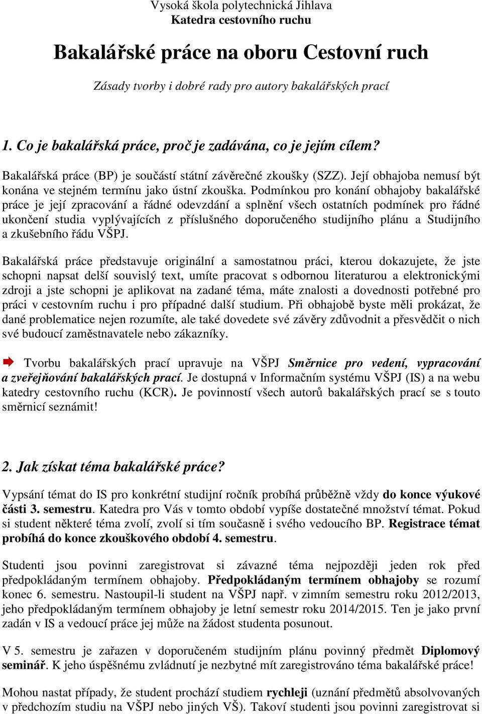 Podmínkou pro konání obhajoby bakalářské práce je její zpracování a řádné odevzdání a splnění všech ostatních podmínek pro řádné ukončení studia vyplývajících z příslušného doporučeného studijního