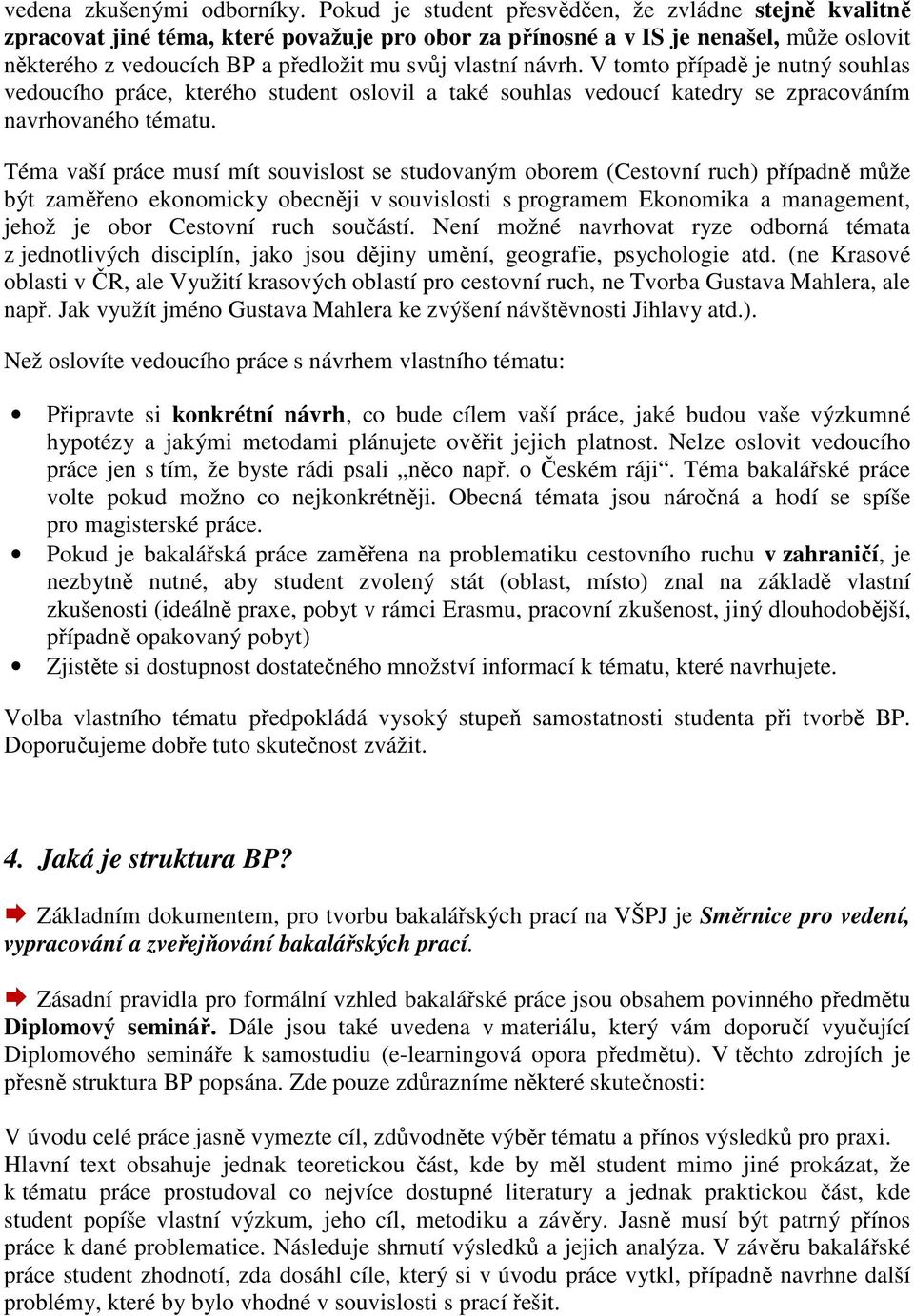 návrh. V tomto případě je nutný souhlas vedoucího práce, kterého student oslovil a také souhlas vedoucí katedry se zpracováním navrhovaného tématu.