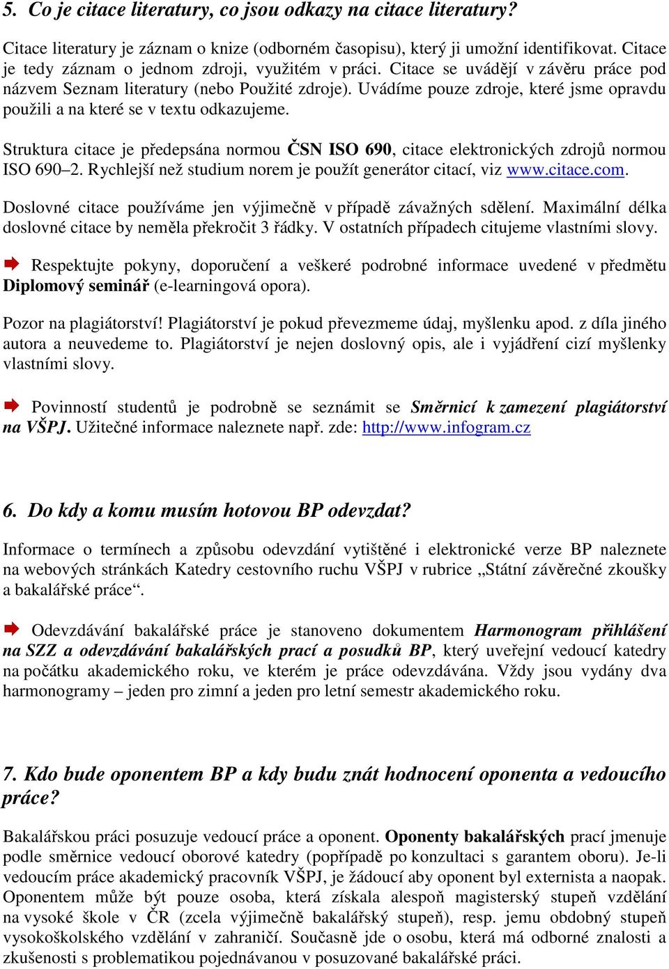 Uvádíme pouze zdroje, které jsme opravdu použili a na které se v textu odkazujeme. Struktura citace je předepsána normou ČSN ISO 690, citace elektronických zdrojů normou ISO 690 2.