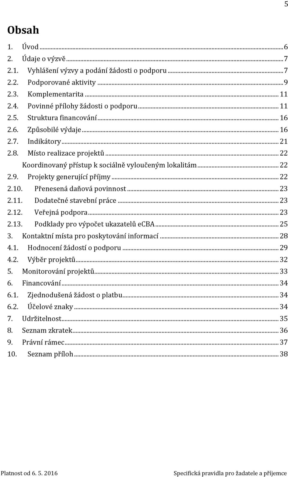 Přenesená daňová povinnost... 23 2.11. Dodatečné stavební práce... 23 2.12. Veřejná podpora... 23 2.13. Podklady pro výpočet ukazatelů ecba... 25 3. Kontaktní místa pro poskytování informací... 28 4.