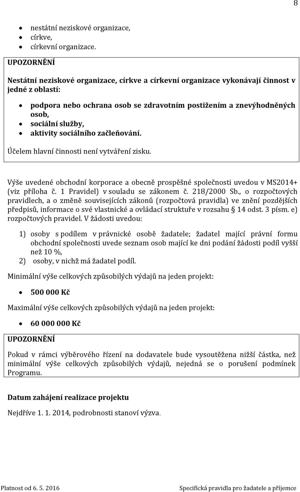 aktivity sociálního začleňování. Účelem hlavní činnosti není vytváření zisku. Výše uvedené obchodní korporace a obecně prospěšné společnosti uvedou v MS2014+ (viz příloha č.